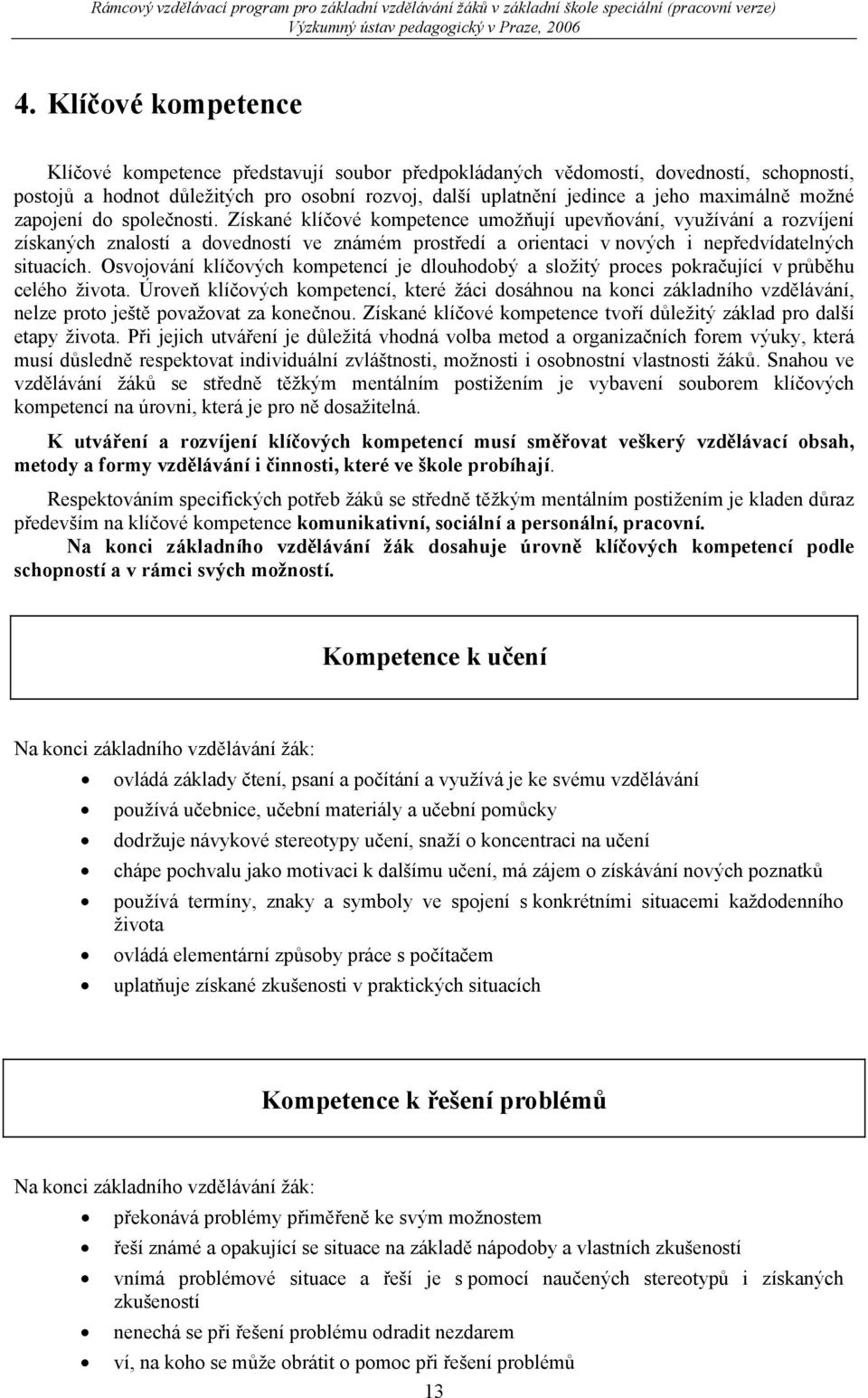 Získané klíčové kompetence umožňují upevňování, využívání a rozvíjení získaných znalostí a dovedností ve známém prostředí a orientaci v nových i nepředvídatelných situacích.