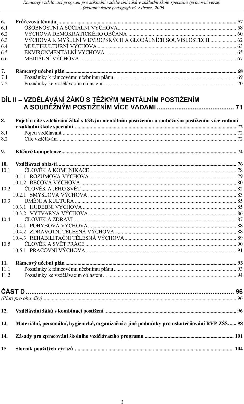 .. 70 DÍL II VZDĚLÁVÁNÍ ŽÁKŮ S TĚŽKÝM MENTÁLNÍM POSTIŽENÍM A SOUBĚŽNÝM POSTIŽENÍM VÍCE VADAMI... 71 8.