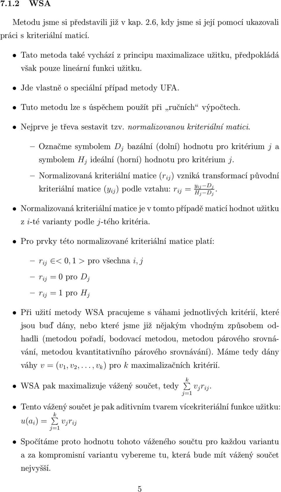 Tuto metodu lze s úspěchem použít při ručních výpočtech. Nejprve je třeva sestavit tzv. normalizovanou kriteriální matici.