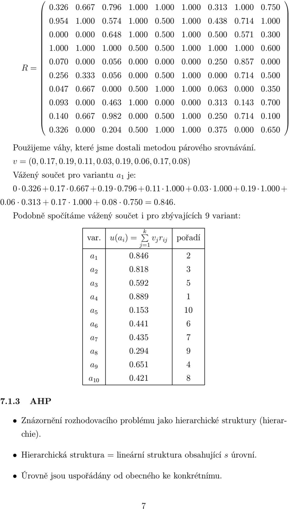 143 0.700 0.140 0.667 0.982 0.000 0.500 1.000 0.250 0.714 0.100 0.326 0.000 0.204 0.500 1.000 1.000 0.375 0.000 0.650 Použijeme váhy, které jsme dostali metodou párového srovnávání. v = (0, 0.17, 0.