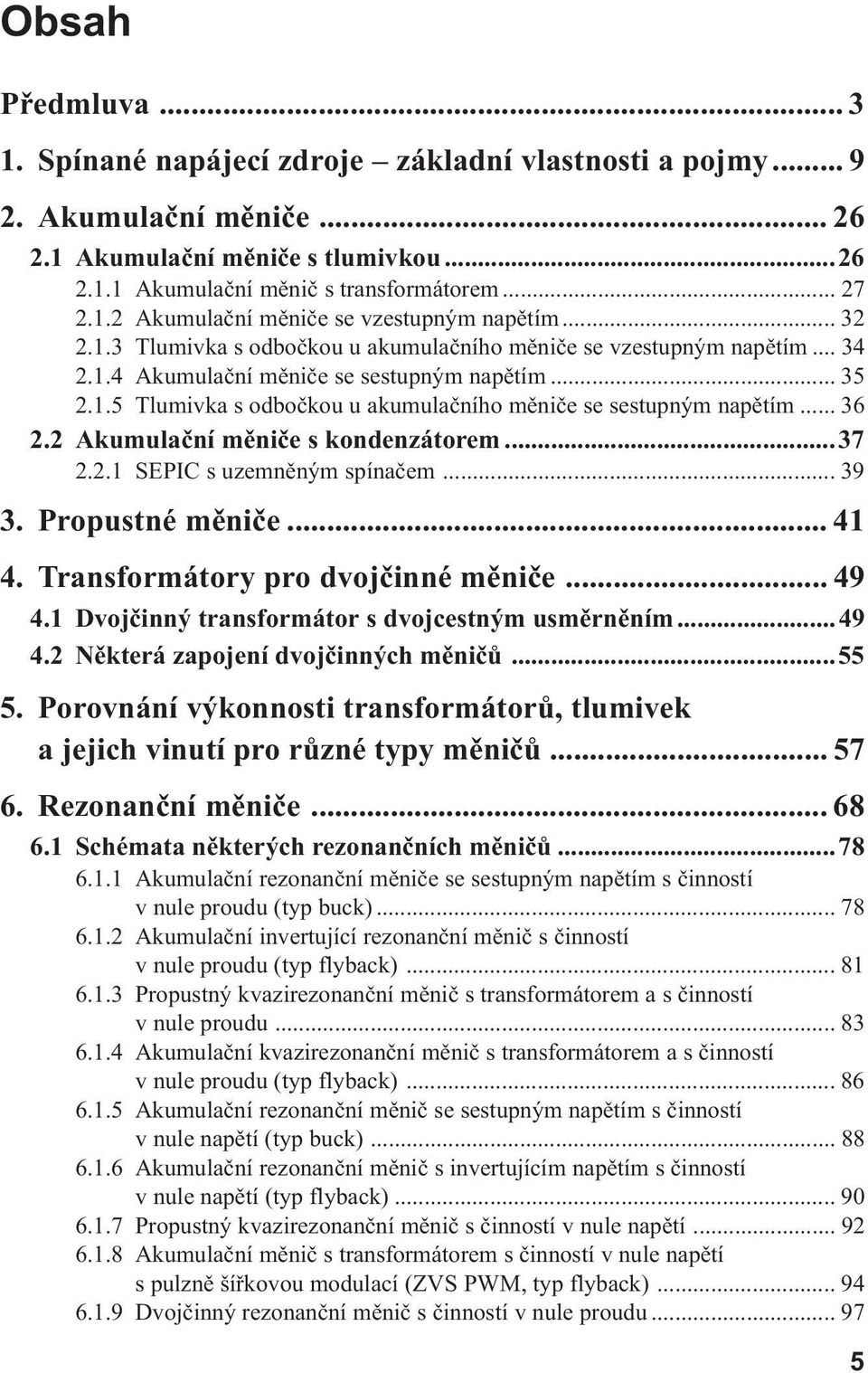 .. 36 2.2 Akumulační měniče s kondenzátorem...37 2.2.1 SEPIC s uzemněným spínačem... 39 3. Propustné měniče... 41 4. Transformátory pro dvojčinné měniče... 49 4.