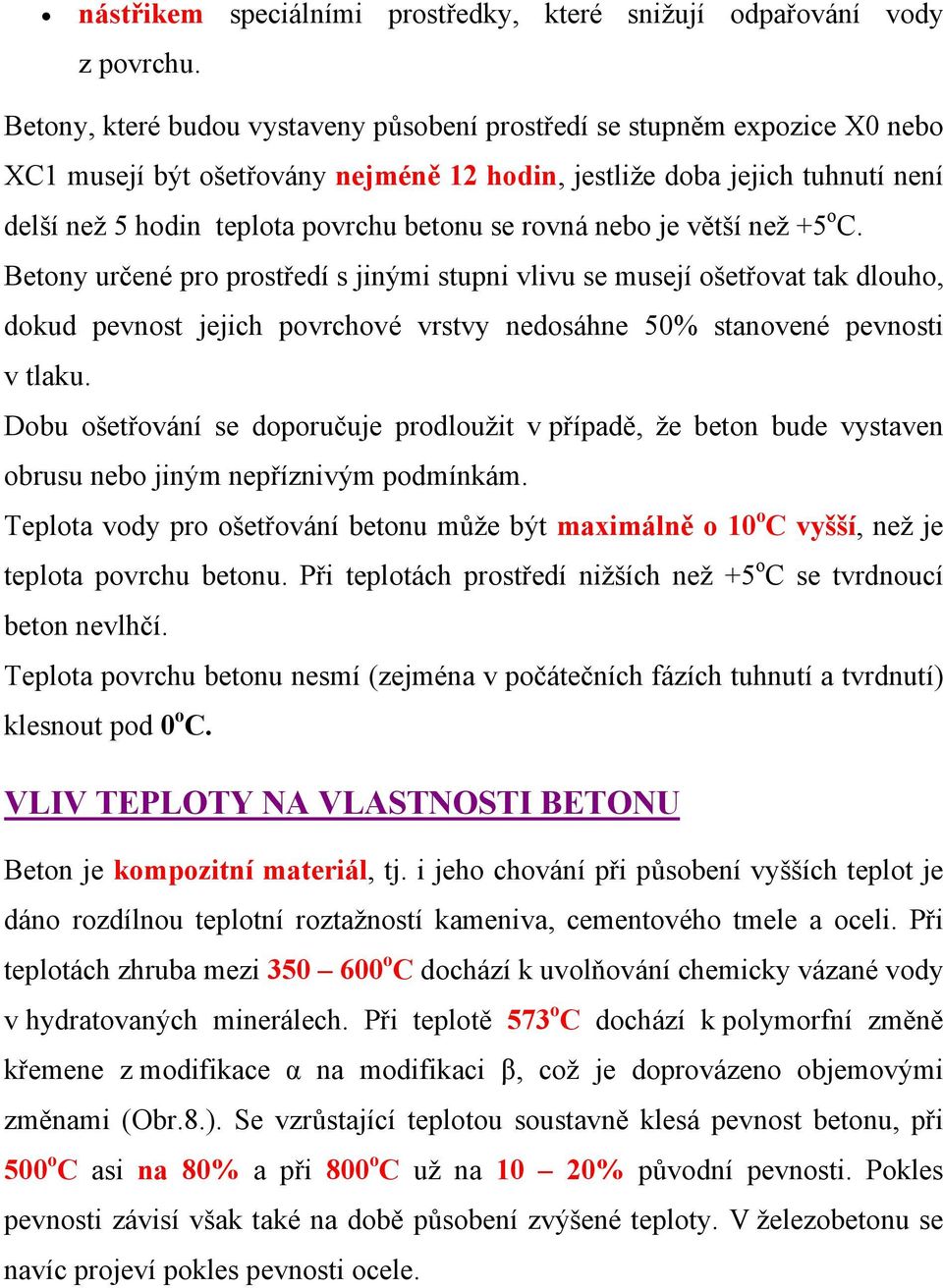 rovná nebo je větší než +5 o C. Betony určené pro prostředí s jinými stupni vlivu se musejí ošetřovat tak dlouho, dokud pevnost jejich povrchové vrstvy nedosáhne 50% stanovené pevnosti v tlaku.