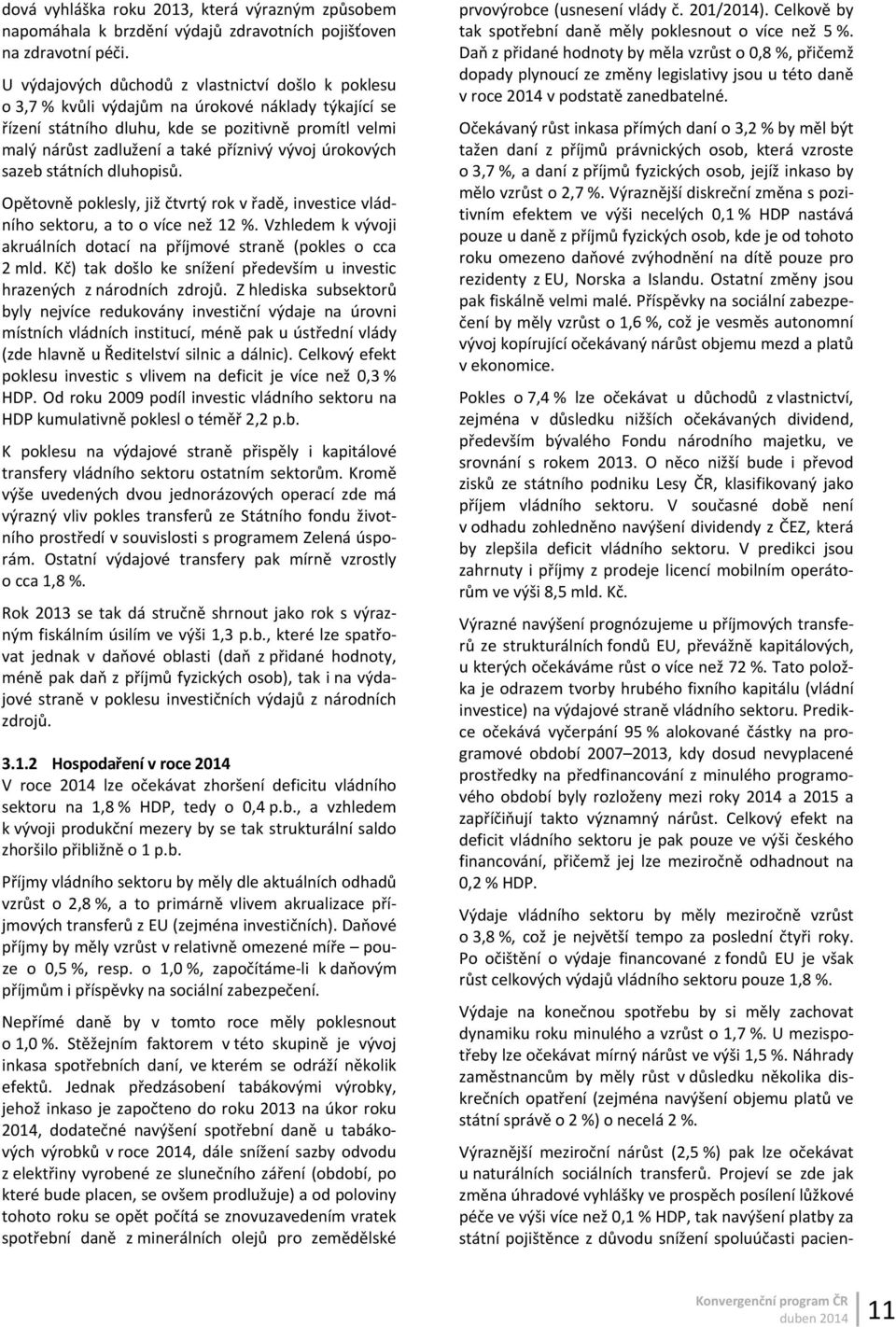 vývoj úrokových sazeb státních dluhopisů. Opětovně poklesly, již čtvrtý rok v řadě, investice vládního sektoru, a to o více než 12 %.