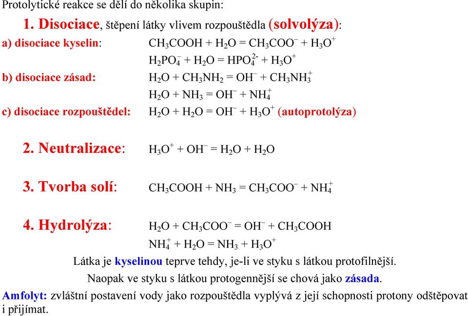 OH + + CH 3 NH 3 H 2 O + NH 3 = OH + + NH 4 c) disociace rozpouštědel: H 2 O + H 2 O = OH + H 3 O + (autoprotolýza) 2. Neutralizace: H 3 O + + OH = H 2 O + H 2 O 3.