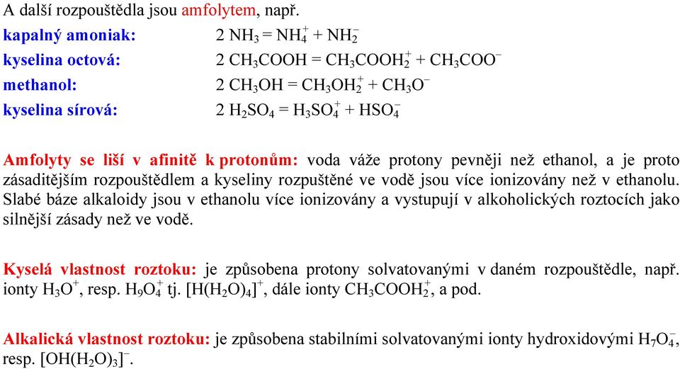 liší v afinitě k protonům: voda váže protony pevněji než ethanol, a je proto zásaditějším rozpouštědlem a kyseliny rozpuštěné ve vodě jsou více ionizovány než v ethanolu.