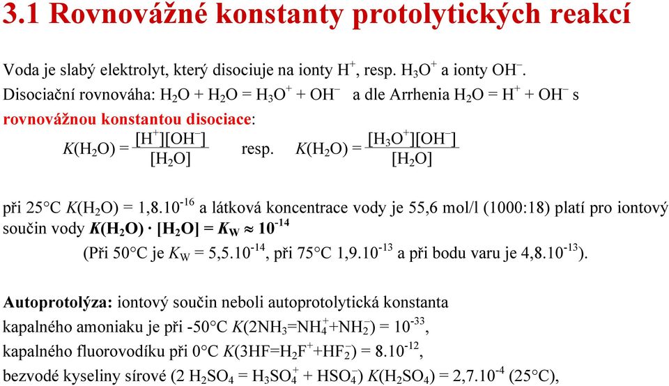 K(H 2 O) = [H 3O + ][OH ] [H 2 O] [H 2 O] při 25 C K(H 2 O) = 1,8.