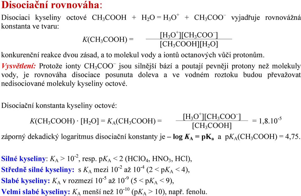 Vysvětlení: Protože ionty CH 3 COO jsou silnější bází a poutají pevněji protony než molekuly vody, je rovnováha disociace posunuta doleva a ve vodném roztoku budou převažovat nedisociované molekuly