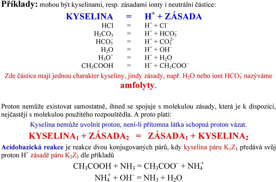 mají jednou charakter kyseliny, jindy zásady, např. H 2 O nebo iont HCO 3 nazýváme amfolyty.