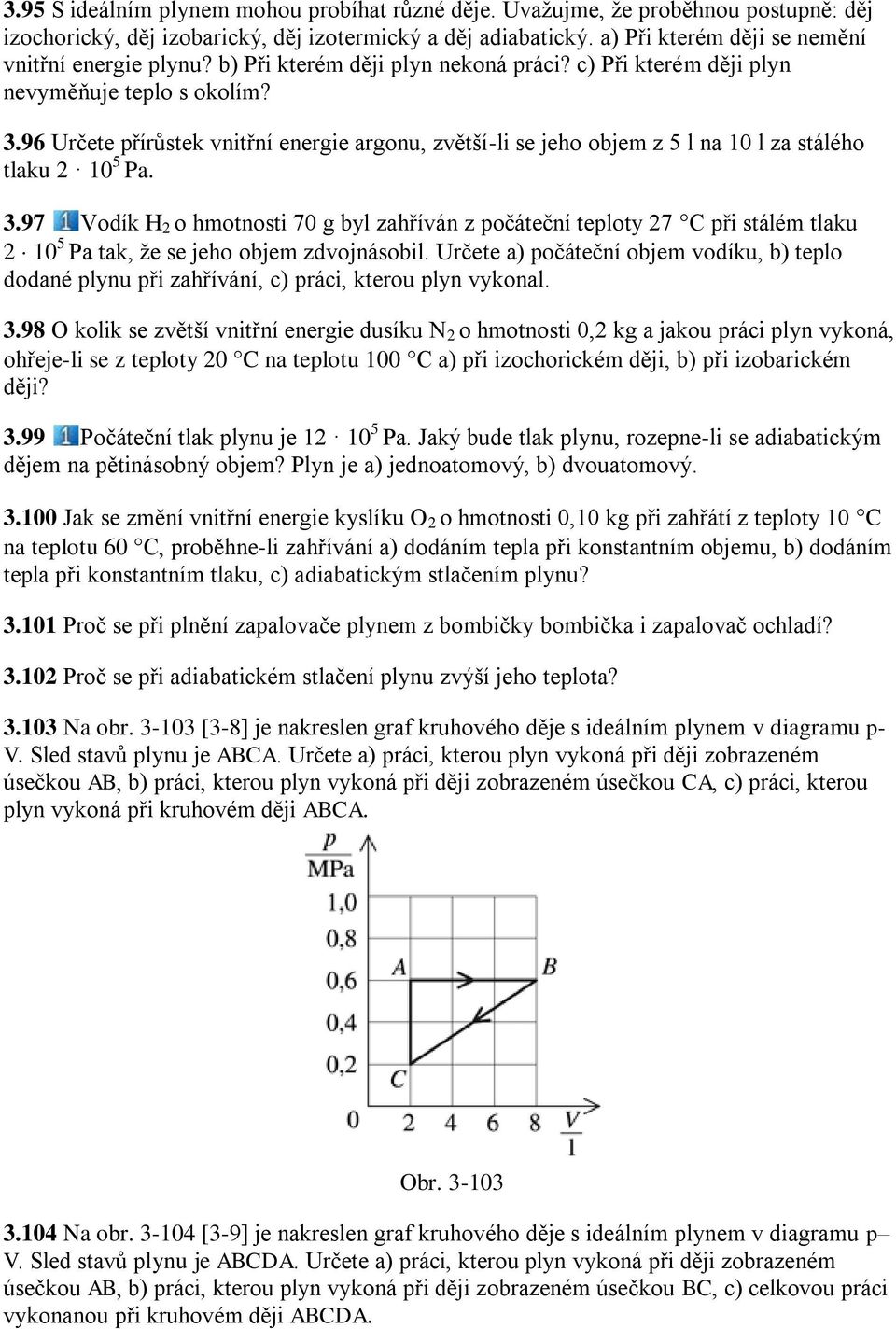 96 Určete přírůstek vnitřní energie argonu, zvětší-li se jeho objem z 5 l na 10 l za stálého tlaku 2 10 5 Pa. 3.