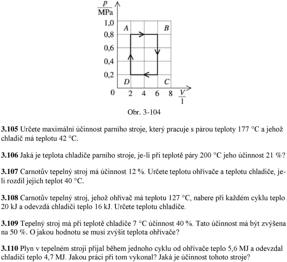 108 Carnotův tepelný stroj, jehoţ ohřívač má teplotu 127 C, nabere při kaţdém cyklu teplo 20 kj a odevzdá chladiči teplo 16 kj. Určete teplotu chladiče. 3.