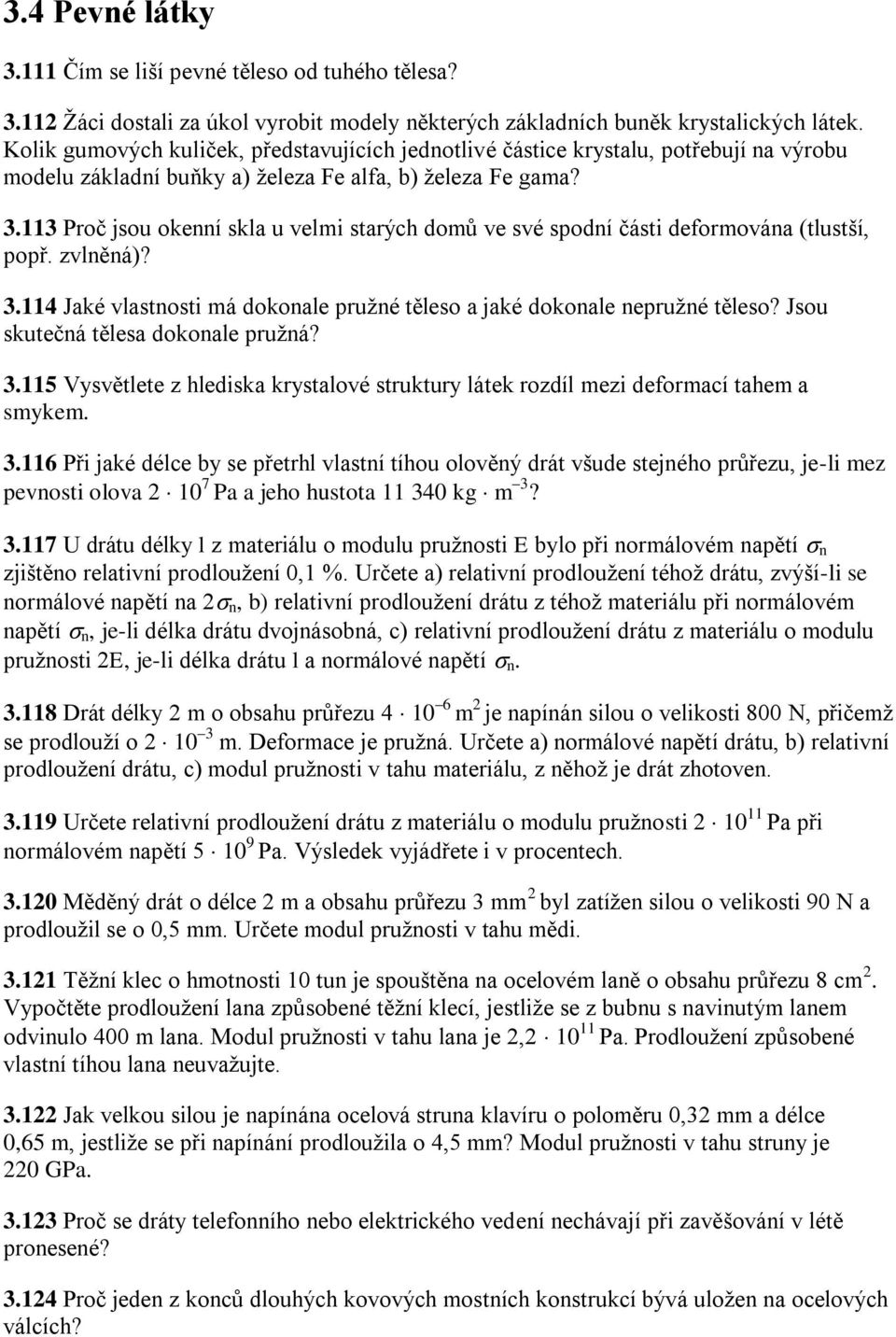 113 Proč jsou okenní skla u velmi starých domů ve své spodní části deformována (tlustší, popř. zvlněná)? 3.114 Jaké vlastnosti má dokonale pruţné těleso a jaké dokonale nepruţné těleso?
