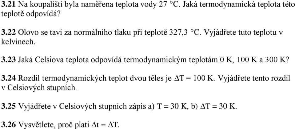 7,3 C. Vyjádřete tuto teplotu v kelvinech. 3.23 Jaká Celsiova teplota odpovídá termodynamickým teplotám 0 K, 100 K a 300 K?