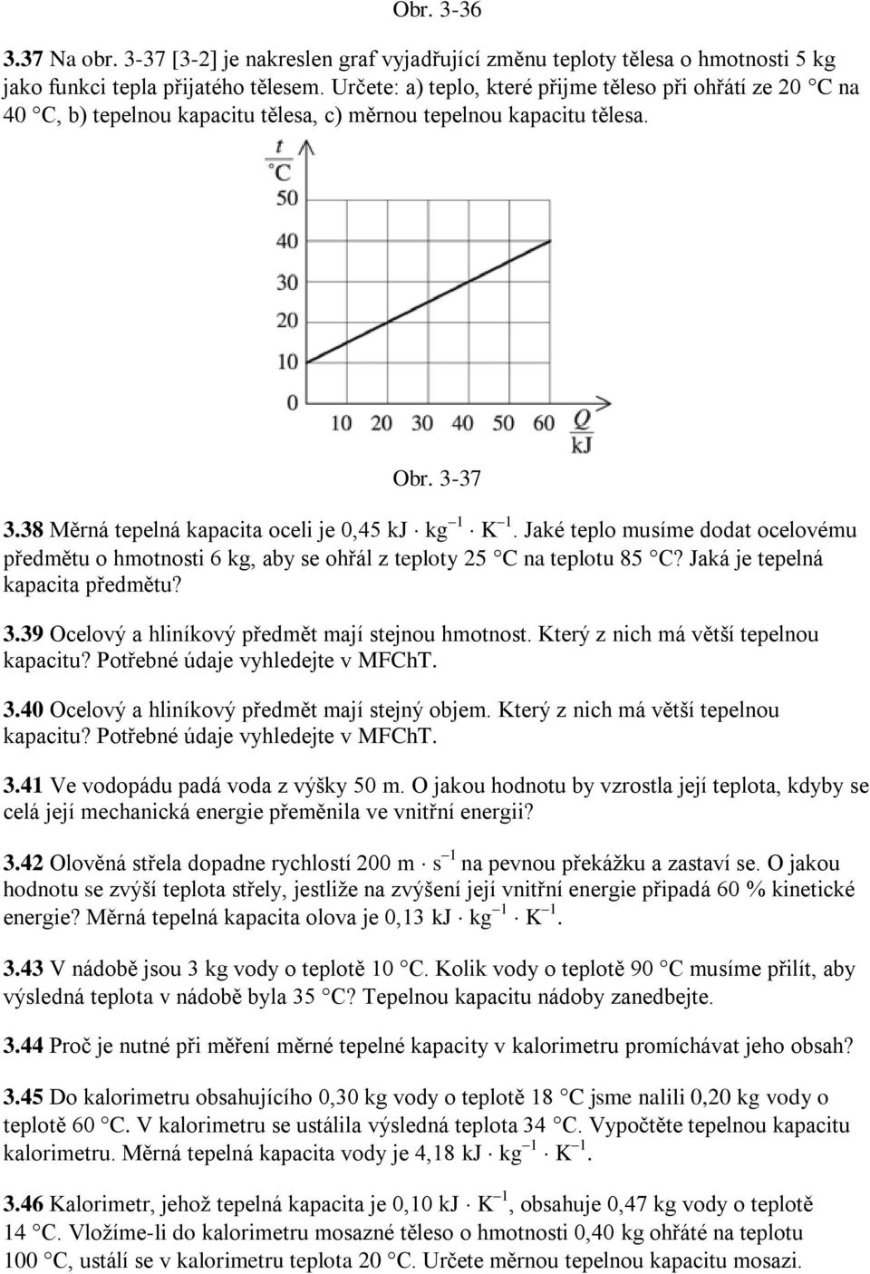 Jaké teplo musíme dodat ocelovému předmětu o hmotnosti 6 kg, aby se ohřál z teploty 25 C na teplotu 85 C? Jaká je tepelná kapacita předmětu? 3.39 Ocelový a hliníkový předmět mají stejnou hmotnost.