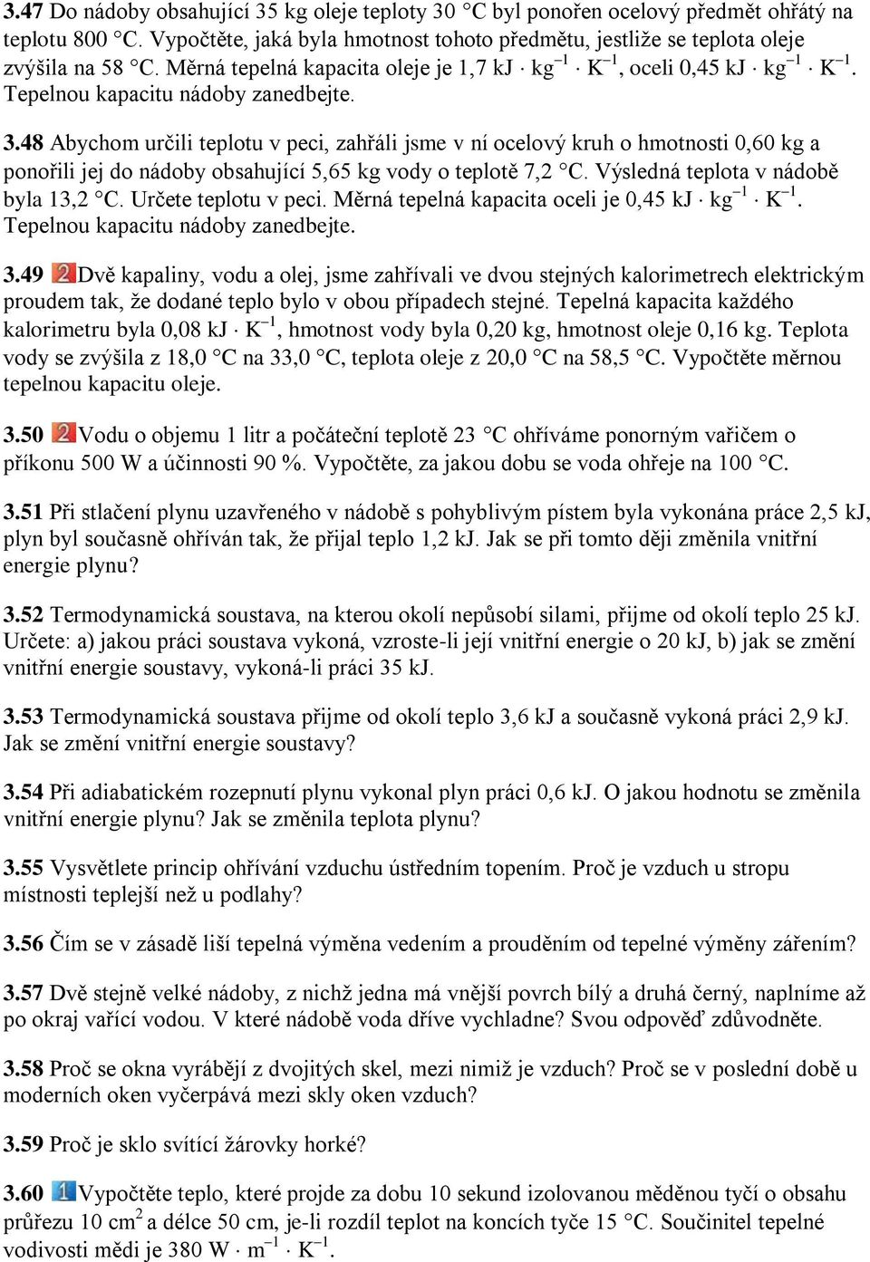 48 Abychom určili teplotu v peci, zahřáli jsme v ní ocelový kruh o hmotnosti 0,60 kg a ponořili jej do nádoby obsahující 5,65 kg vody o teplotě 7,2 C. Výsledná teplota v nádobě byla 13,2 C.