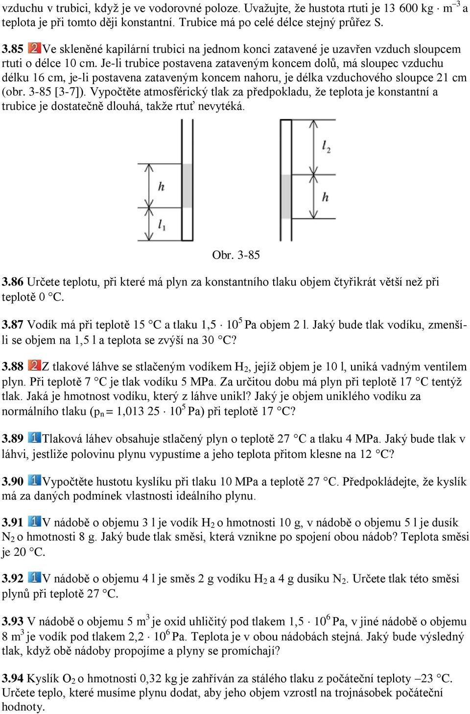 Vypočtěte atmosférický tlak za předpokladu, ţe teplota je konstantní a trubice je dostatečně dlouhá, takţe rtuť nevytéká. Obr. 3-85 3.