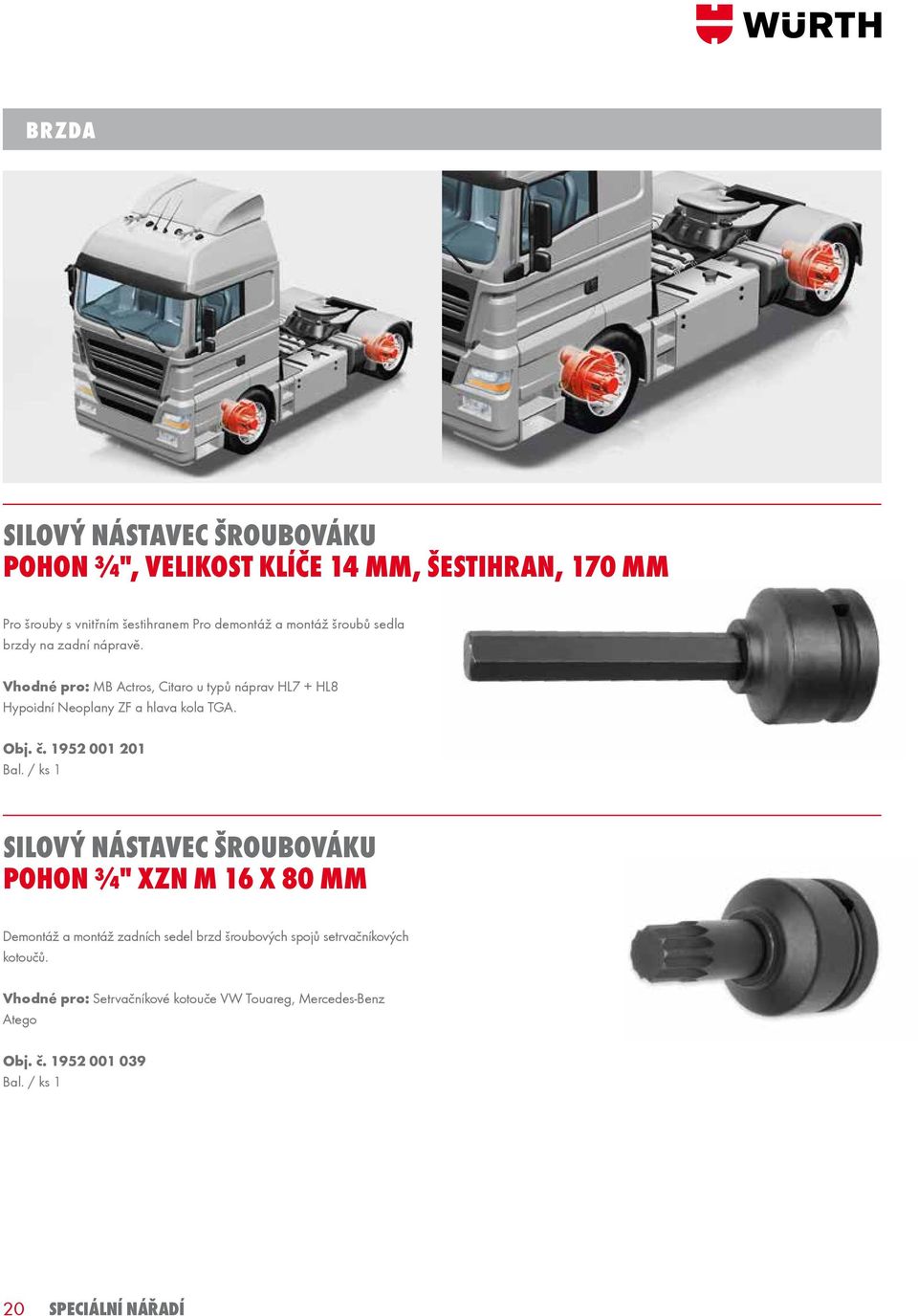 Vhodné pro: MB Actros, Citaro u typů náprav HL7 + HL8 Hypoidní Neoplany ZF a hlava kola TGA. Obj. č.