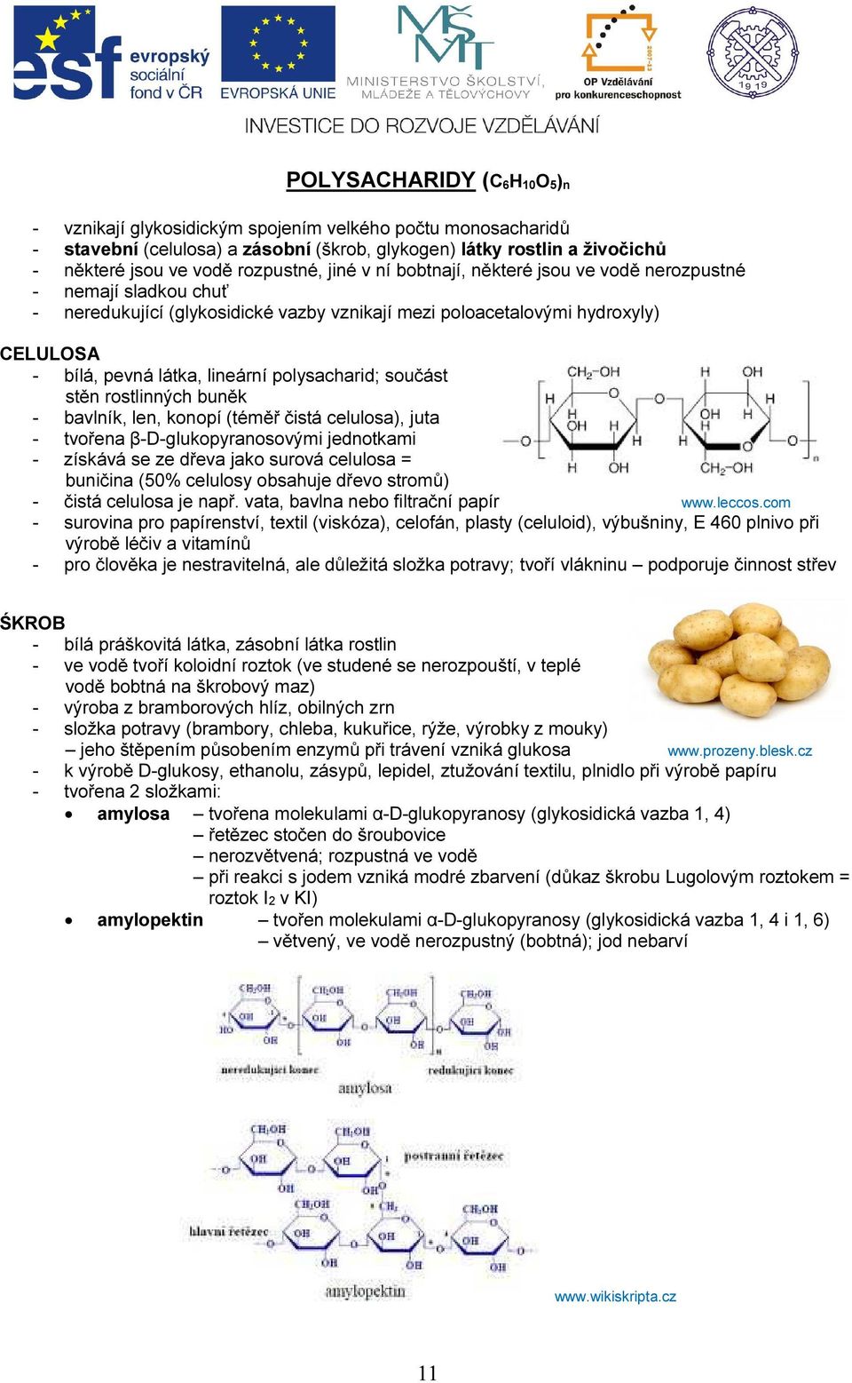 lineární polysacharid; součást stěn rostlinných buněk - bavlník, len, konopí (téměř čistá celulosa), juta - tvořena β-d-glukopyranosovými jednotkami - získává se ze dřeva jako surová celulosa =