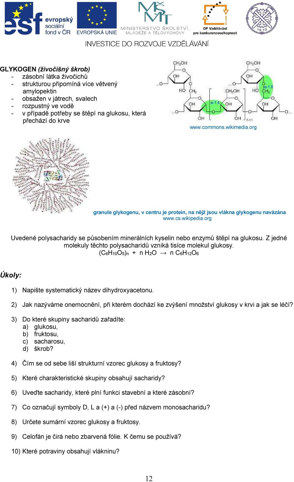 org Uvedené polysacharidy se působením minerálních kyselin nebo enzymů štěpí na glukosu. Z jedné molekuly těchto polysacharidů vzniká tisíce molekul glukosy.