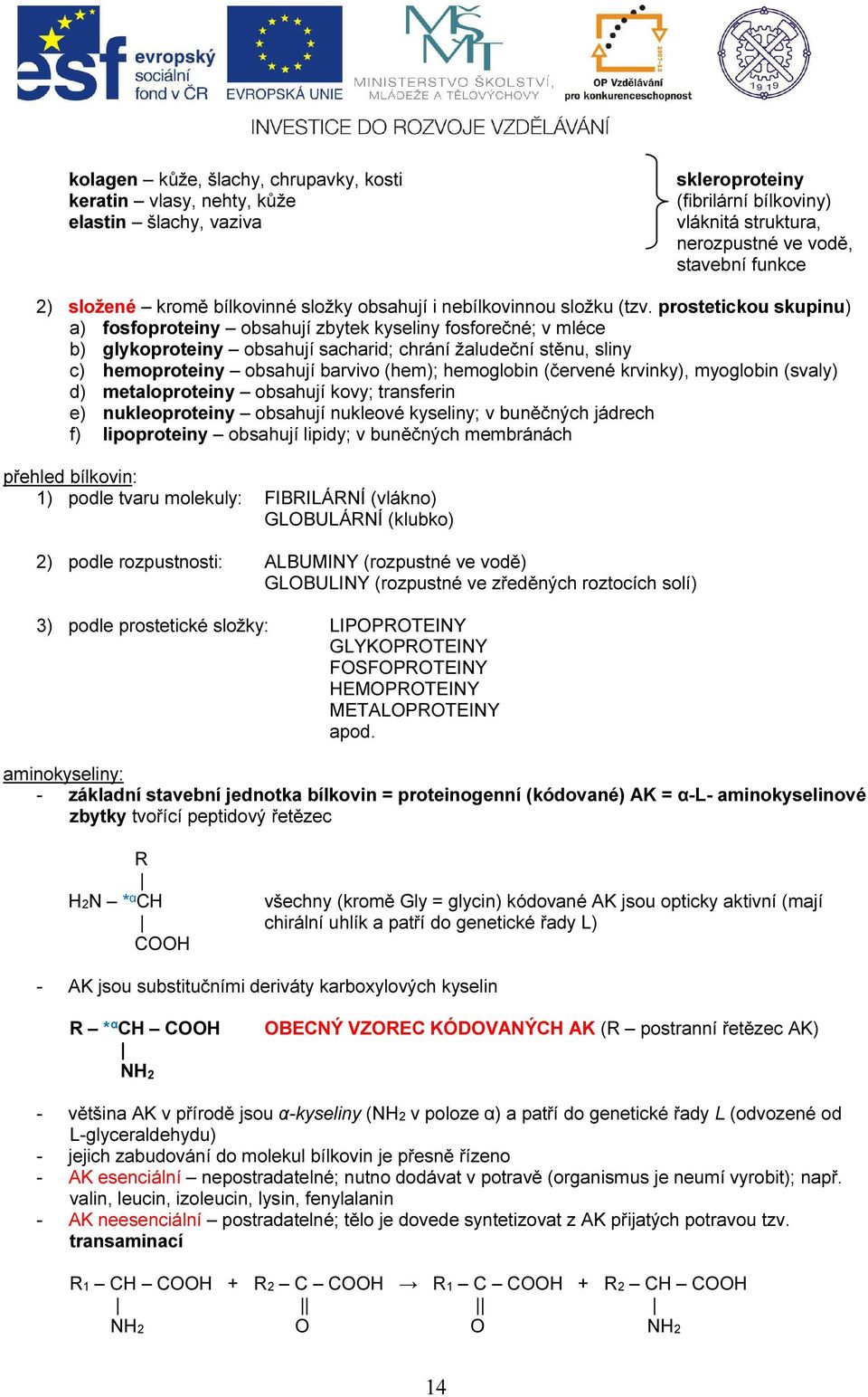 prostetickou skupinu) a) fosfoproteiny obsahují zbytek kyseliny fosforečné; v mléce b) glykoproteiny obsahují sacharid; chrání žaludeční stěnu, sliny c) hemoproteiny obsahují barvivo (hem);