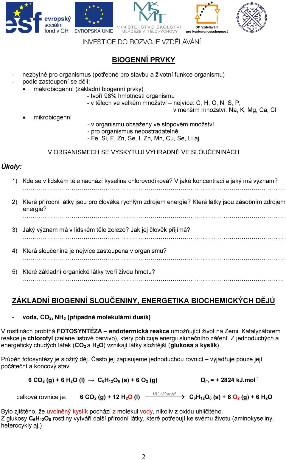 Se, I, Zn, Mn, Cu, Se, Li aj. Úkoly: V ORGANISMECH SE VYSKYTUJÍ VÝHRADNĚ VE SLOUČENINÁCH 1) Kde se v lidském těle nachází kyselina chlorovodíková? V jaké koncentraci a jaký má význam?