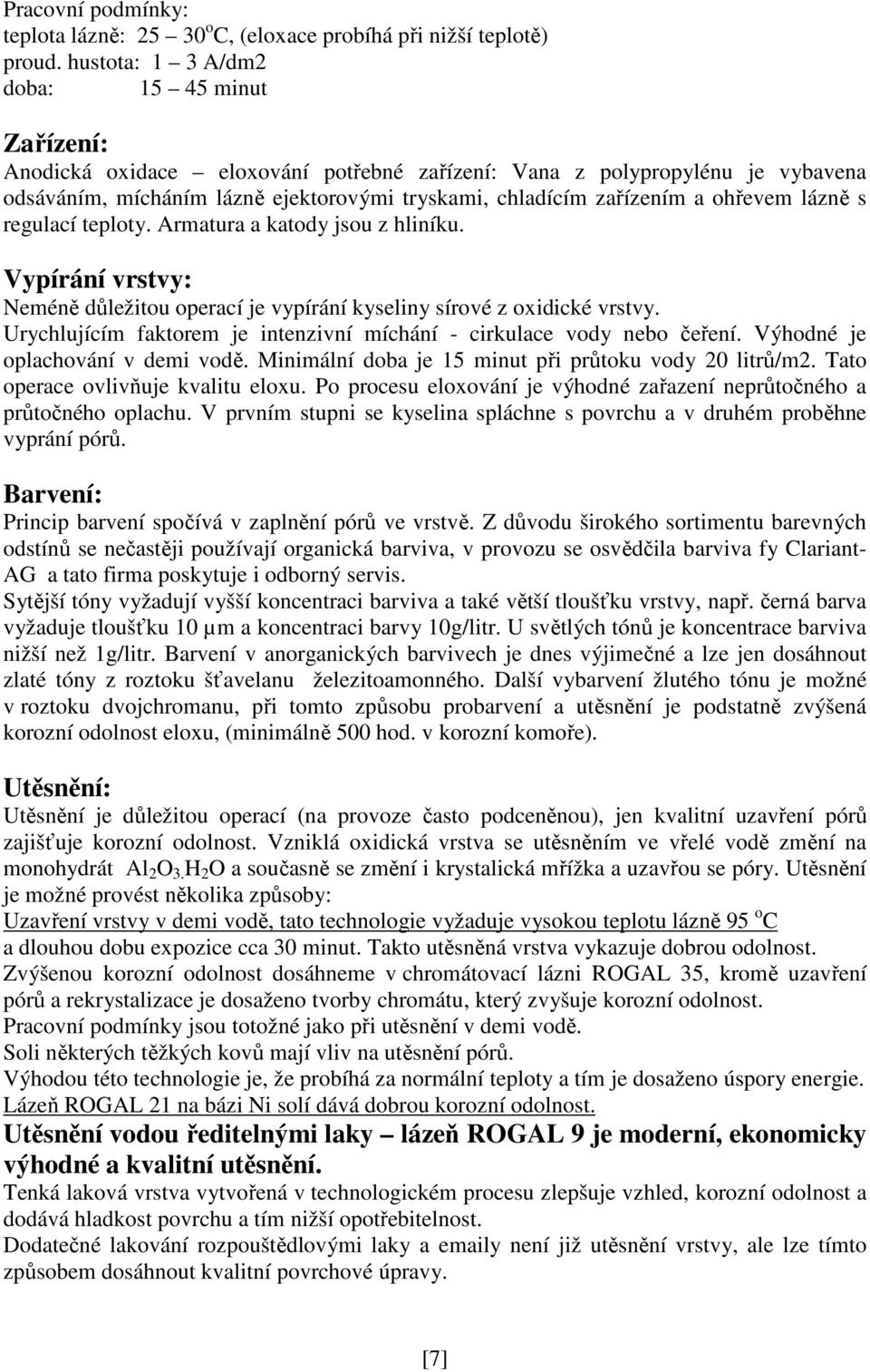 ohřevem lázně s regulací teploty. Armatura a katody jsou z hliníku. Vypírání vrstvy: Neméně důležitou operací je vypírání kyseliny sírové z oxidické vrstvy.