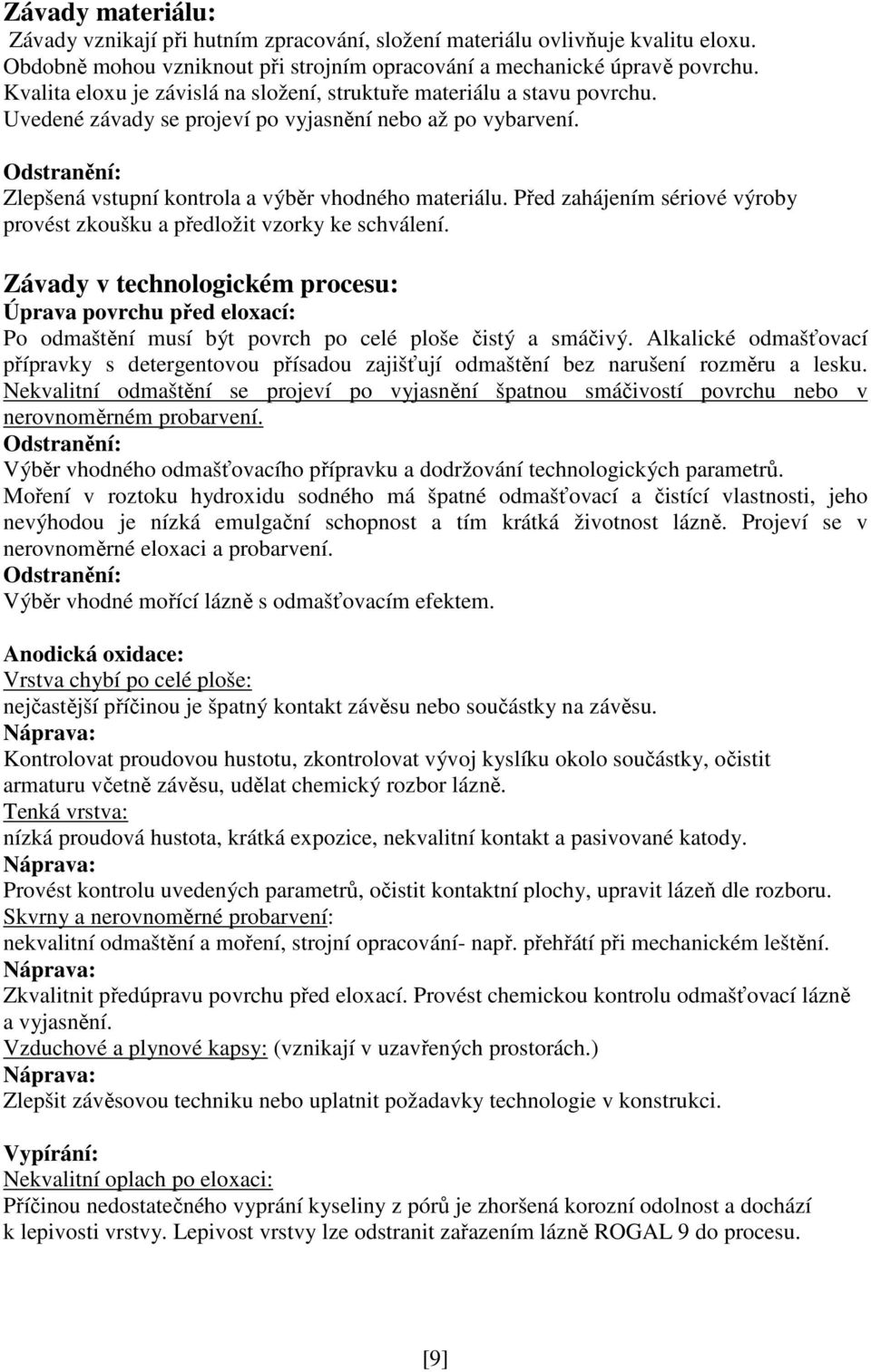 Před zahájením sériové výroby provést zkoušku a předložit vzorky ke schválení. Závady v technologickém procesu: Úprava povrchu před eloxací: Po odmaštění musí být povrch po celé ploše čistý a smáčivý.