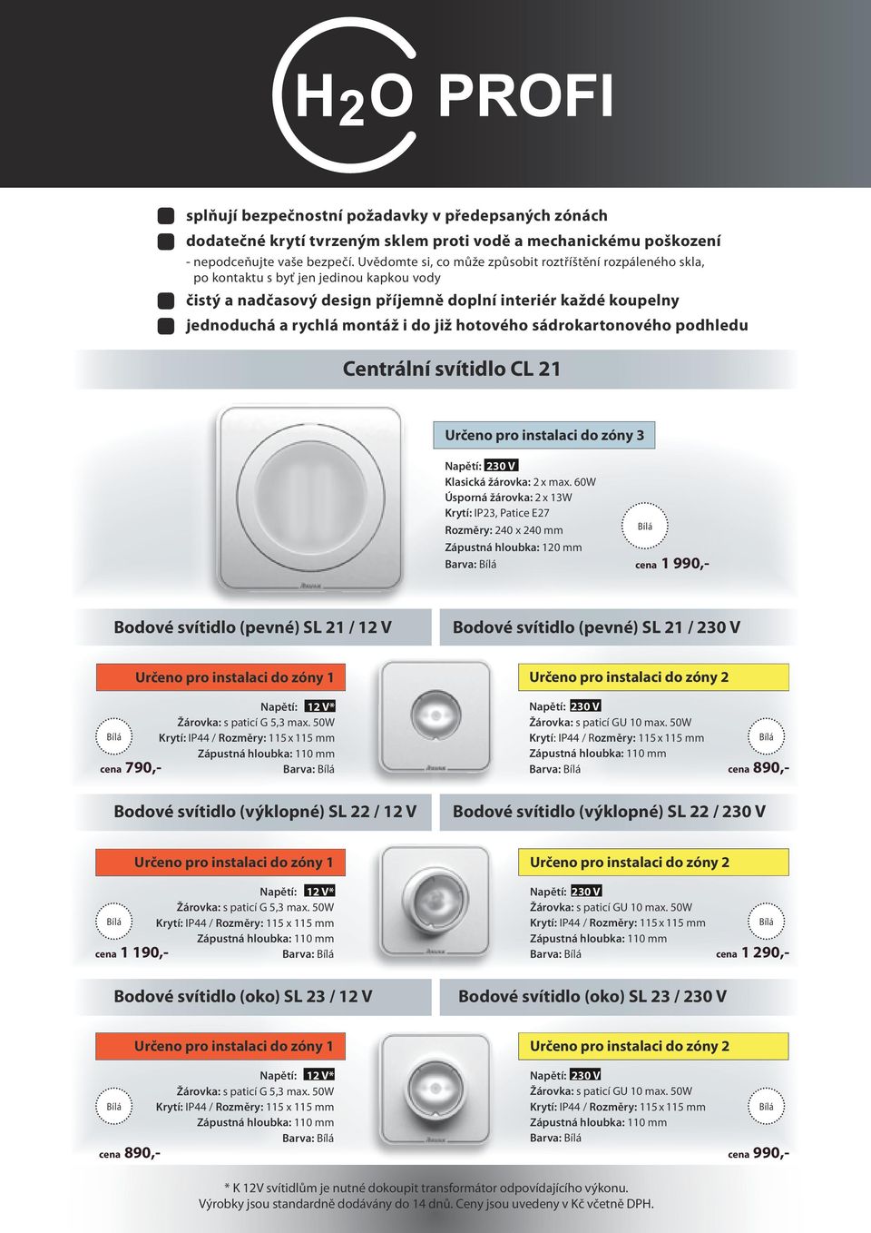 již hotového sádrokartonového podhledu Centrální svítidlo CL 21 Určeno pro instalaci do zóny 3 Klasická žárovka: 2 x max.