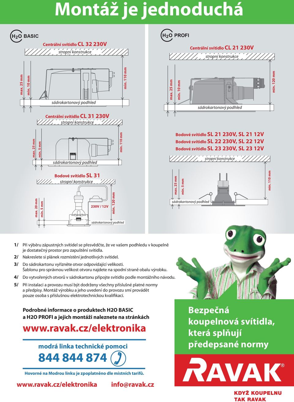 25 mm min. 5 mm min. 110 mm 1/ Při výběru zápustných svítidel se přesvědčte, že ve vašem podhledu v koupelně je dostatečný prostor pro zapuštění svítidla.