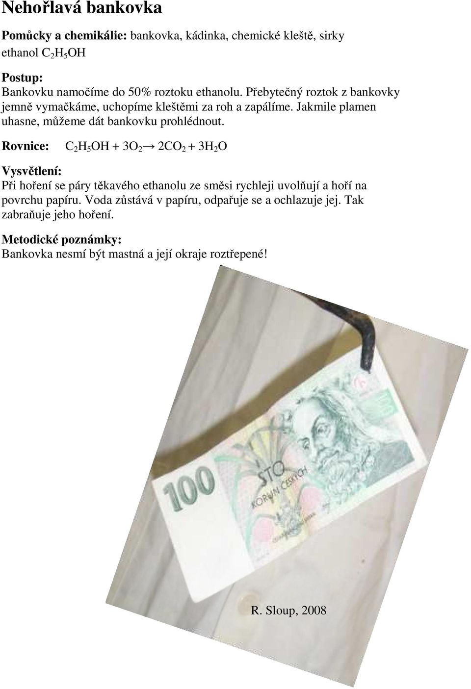 Rovnice: C 2 H 5 OH + 3O 2 2CO 2 + 3H 2 O Vysvětlení: Při hoření se páry těkavého ethanolu ze směsi rychleji uvolňují a hoří na povrchu papíru.