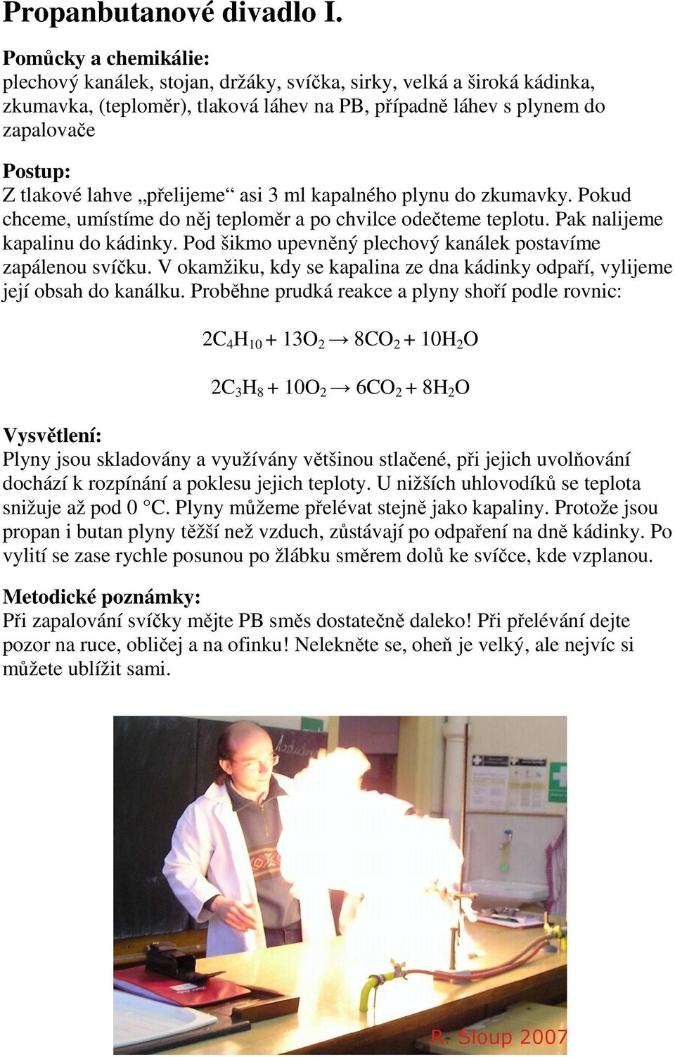 přelijeme asi 3 ml kapalného plynu do zkumavky. Pokud chceme, umístíme do něj teploměr a po chvilce odečteme teplotu. Pak nalijeme kapalinu do kádinky.