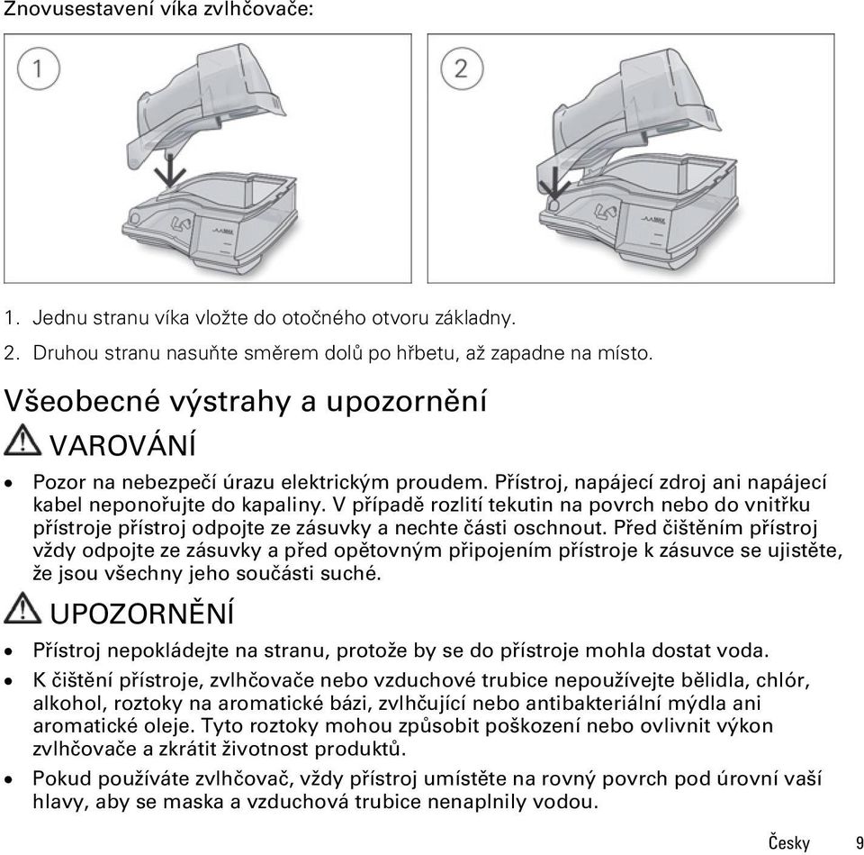 V případě rozlití tekutin na povrch nebo do vnitřku přístroje přístroj odpojte ze zásuvky a nechte části oschnout.