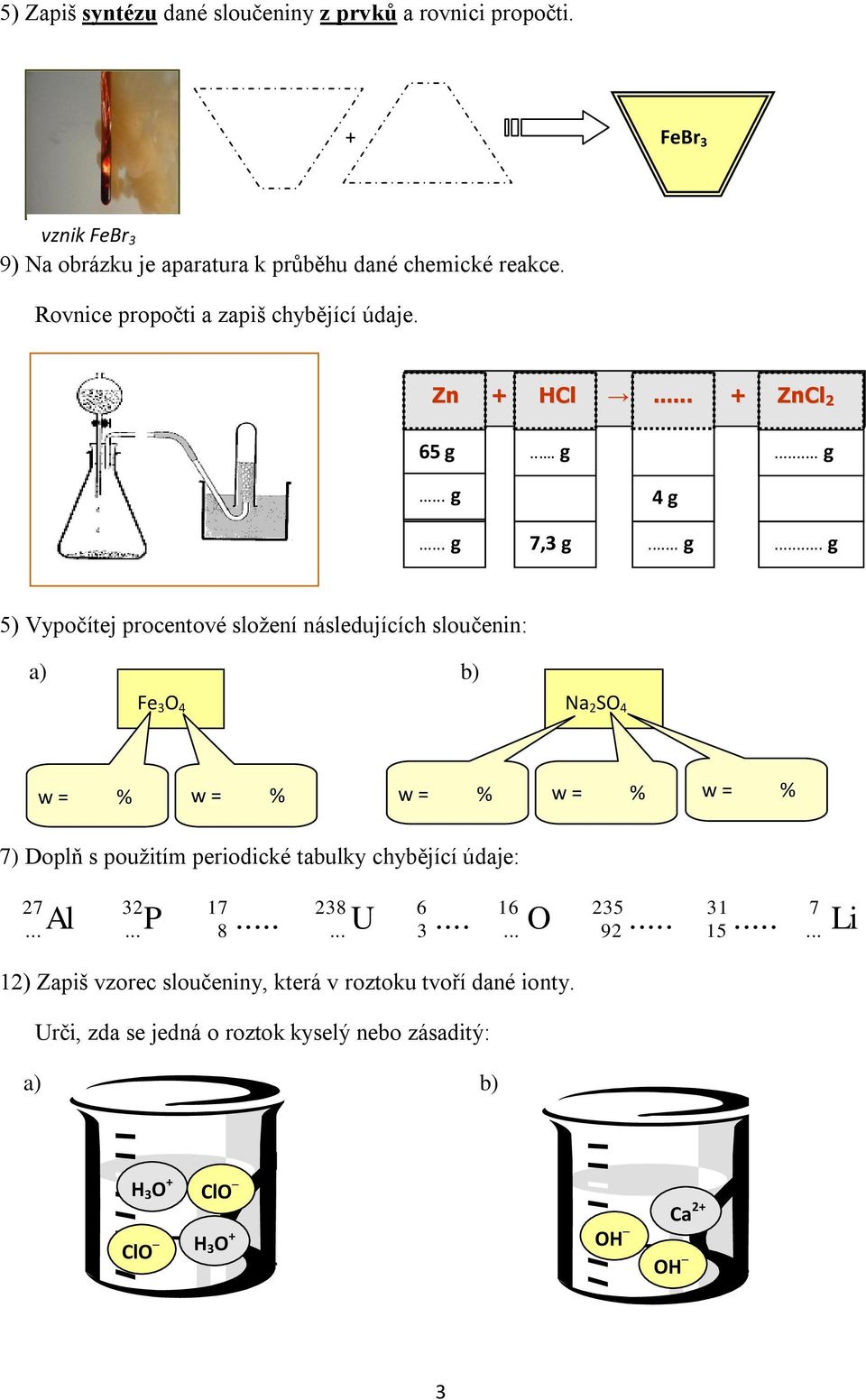 .. g... g... g 4 g... g 7,3 g... g... g 5) Vypočítej procentové složení následujících sloučenin: a) b) Fe 3 O 4 Na 2 SO 4 w = % w = % w = % w = % w = % 7) Doplň s