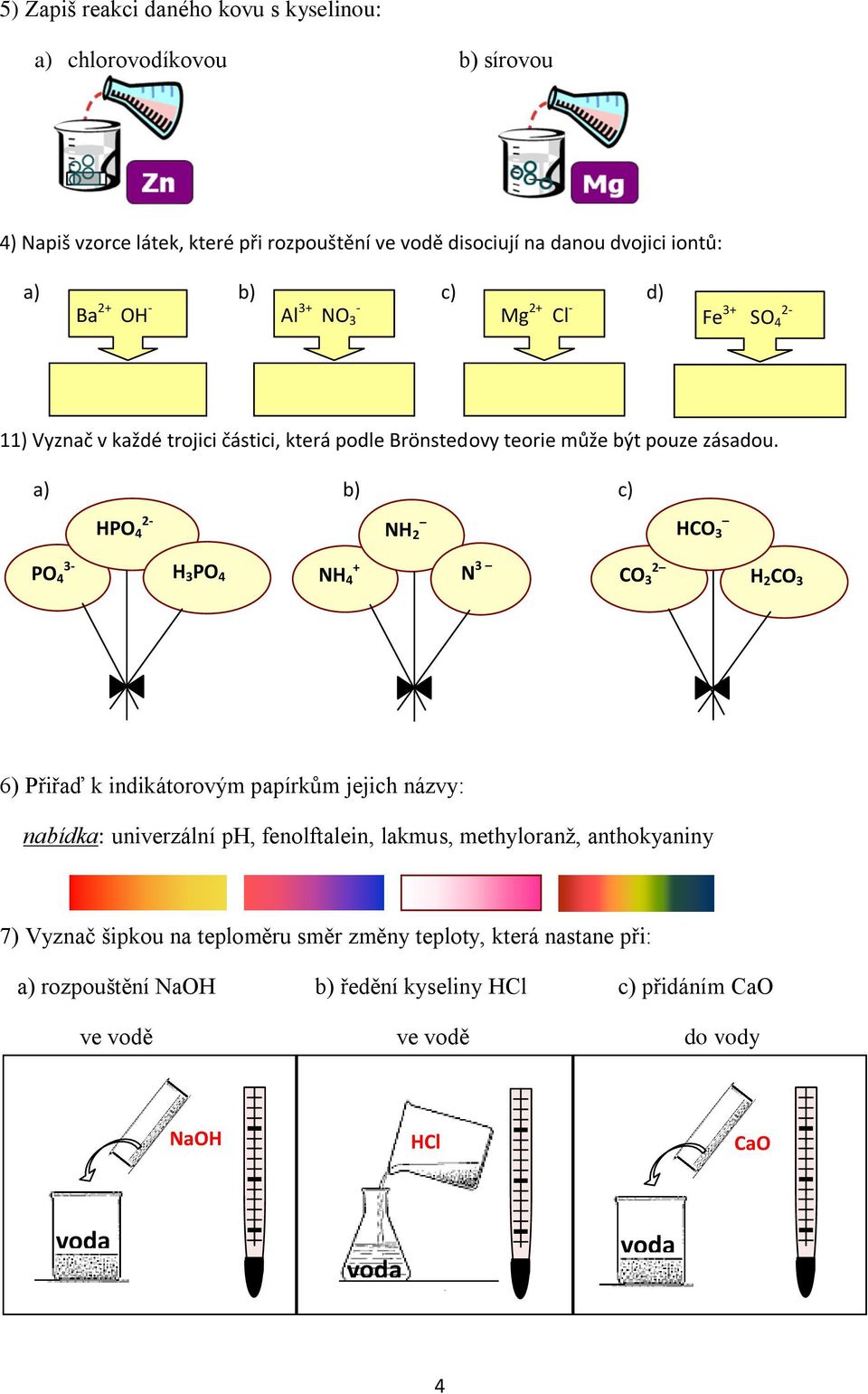 a) b) c) HPO 4 2- NH 2 HCO 3 PO 4 3- H 3 PO 4 CO 3 2 NH 4 + N 3 H 2 CO 3 6) Přiřaď k indikátorovým papírkům jejich názvy: nabídka: univerzální ph, fenolftalein, lakmus,