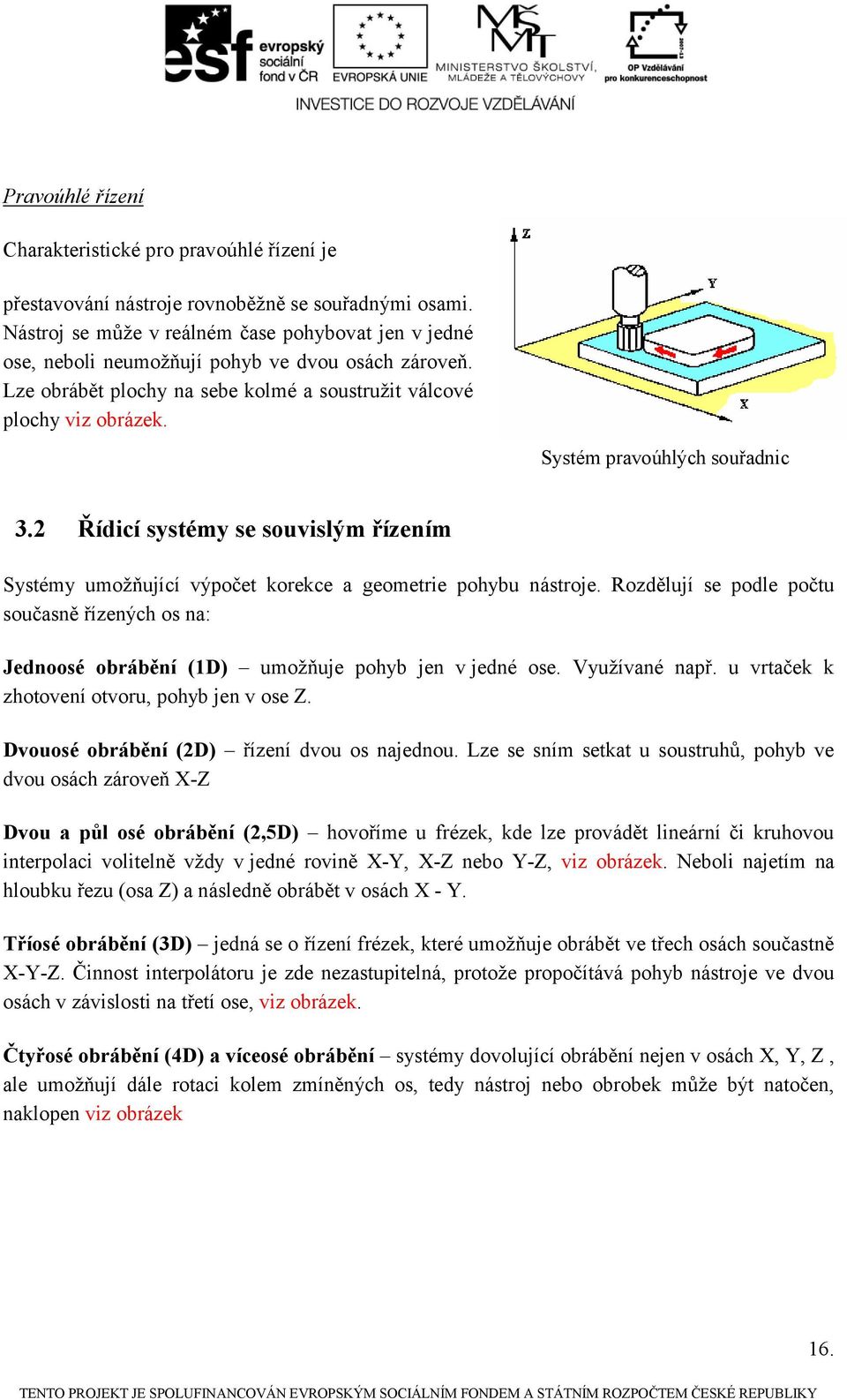 Systém pravoúhlých souřadnic 3.2 Řídicí systémy se souvislým řízením Systémy umoţňující výpočet korekce a geometrie pohybu nástroje.