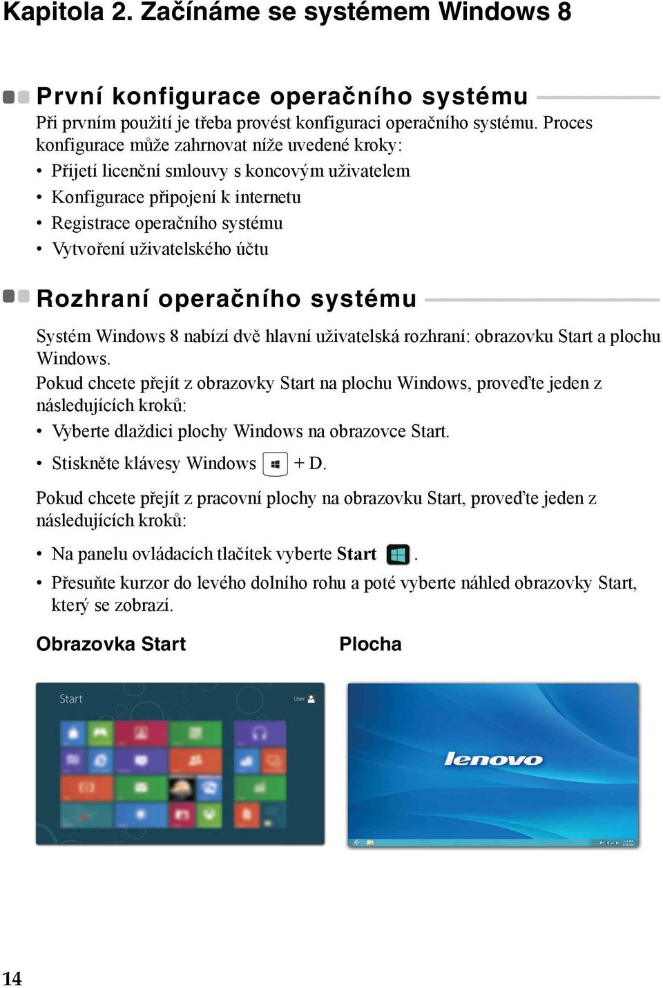 Rozhraní operačního systému - - - - - - - - - - - - - - - - - - - - - - - - - - - - - - - - - - - - - - - - - - - - - - Systém Windows 8 nabízí dvě hlavní uživatelská rozhraní: obrazovku Start a