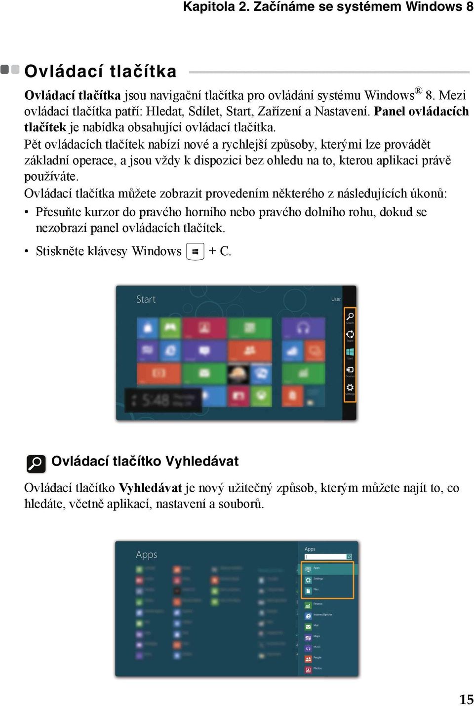 - - Ovládací tlačítka jsou navigační tlačítka pro ovládání systému Windows 8. Mezi ovládací tlačítka patří: Hledat, Sdílet, Start, Zařízení a Nastavení.