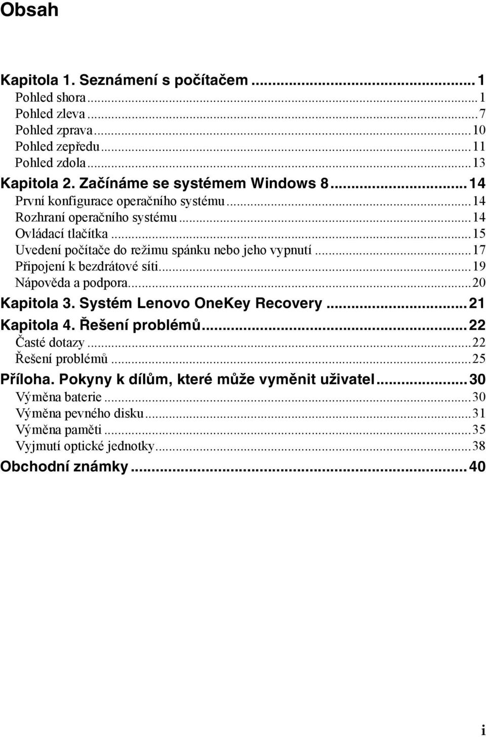 ..15 Uvedení počítače do režimu spánku nebo jeho vypnutí...17 Připojení k bezdrátové síti...19 Nápověda a podpora...20 Kapitola 3. Systém Lenovo OneKey Recovery.