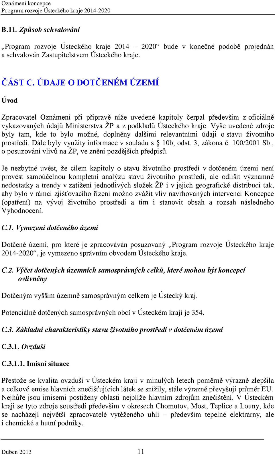 Výše uvedené zdroje byly tam, kde to bylo možné, doplněny dalšími relevantními údaji o stavu životního prostředí. Dále byly využity informace v souladu s 10b, odst. 3, zákona č. 100/2001 Sb.