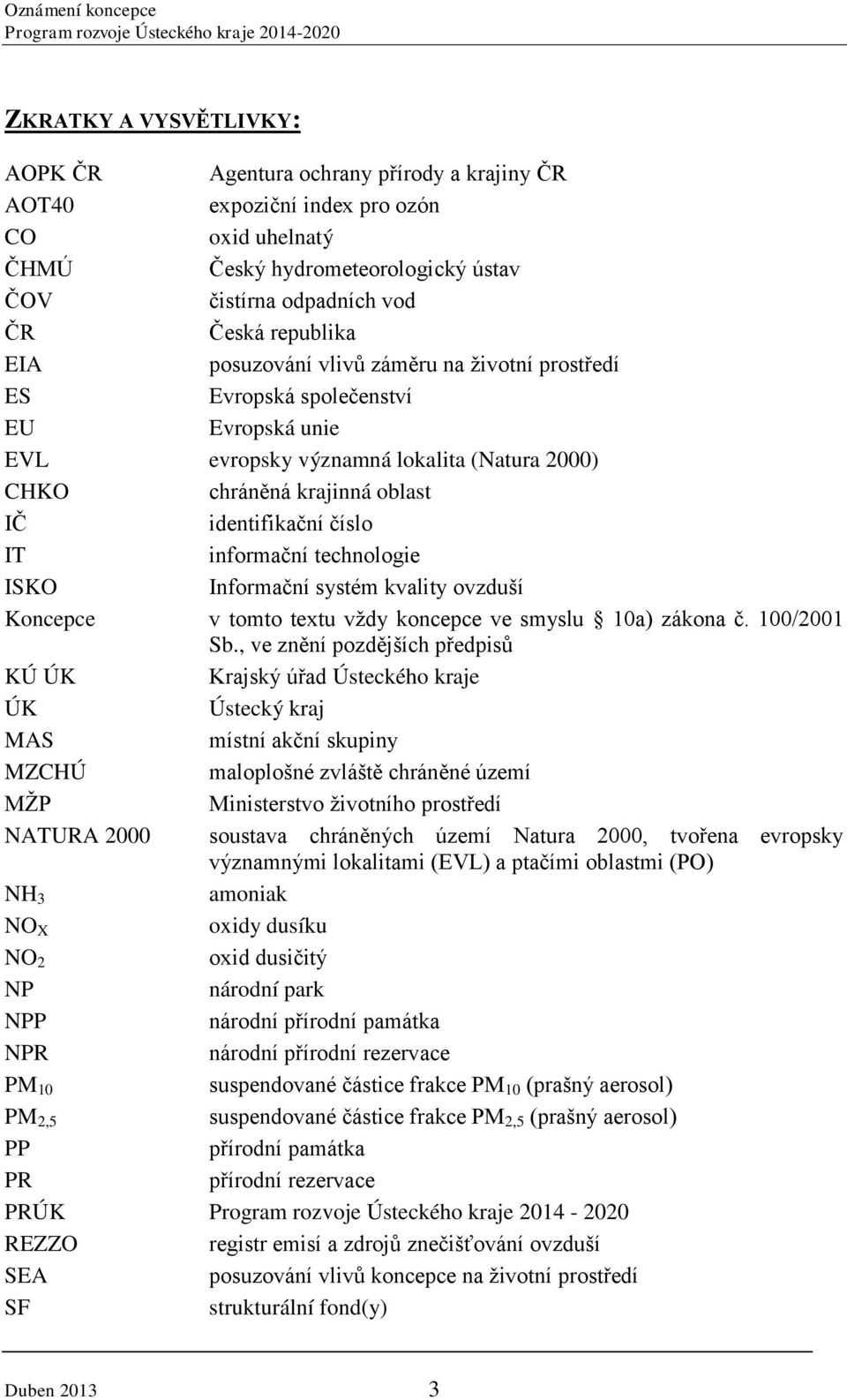 informační technologie ISKO Informační systém kvality ovzduší Koncepce v tomto textu vždy koncepce ve smyslu 10a) zákona č. 100/2001 Sb.