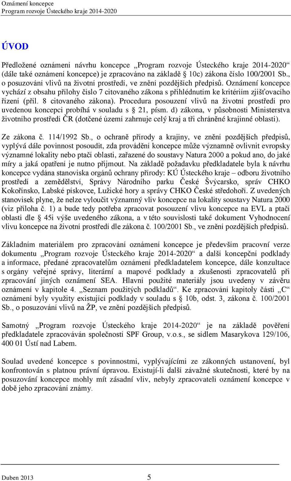 Procedura posouzení vlivů na životní prostředí pro uvedenou koncepci probíhá v souladu s 21, písm.