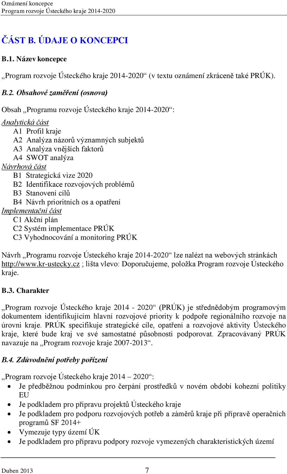 Návrhová část B1 Strategická vize 2020 B2 Identifikace rozvojových problémů B3 Stanovení cílů B4 Návrh prioritních os a opatření Implementační část C1 Akční plán C2 Systém implementace PRÚK C3