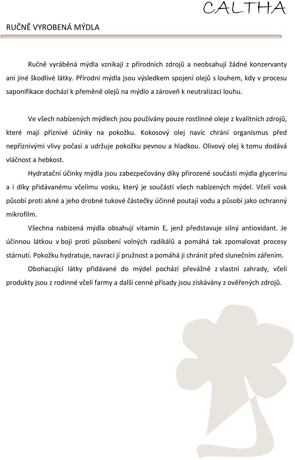 Ve všech nabízených mýdlech jsou používány pouze rostlinné oleje z kvalitních zdrojů, které mají příznivé účinky na pokožku.