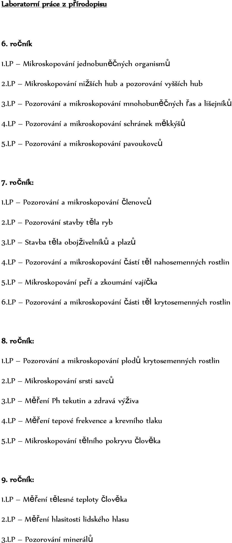 LP Pozorování a mikroskopování členovců 2.LP Pozorování stavby těla ryb 3.LP Stavba těla obojživelníků a plazů 4.LP Pozorování a mikroskopování částí těl nahosemenných rostlin 5.