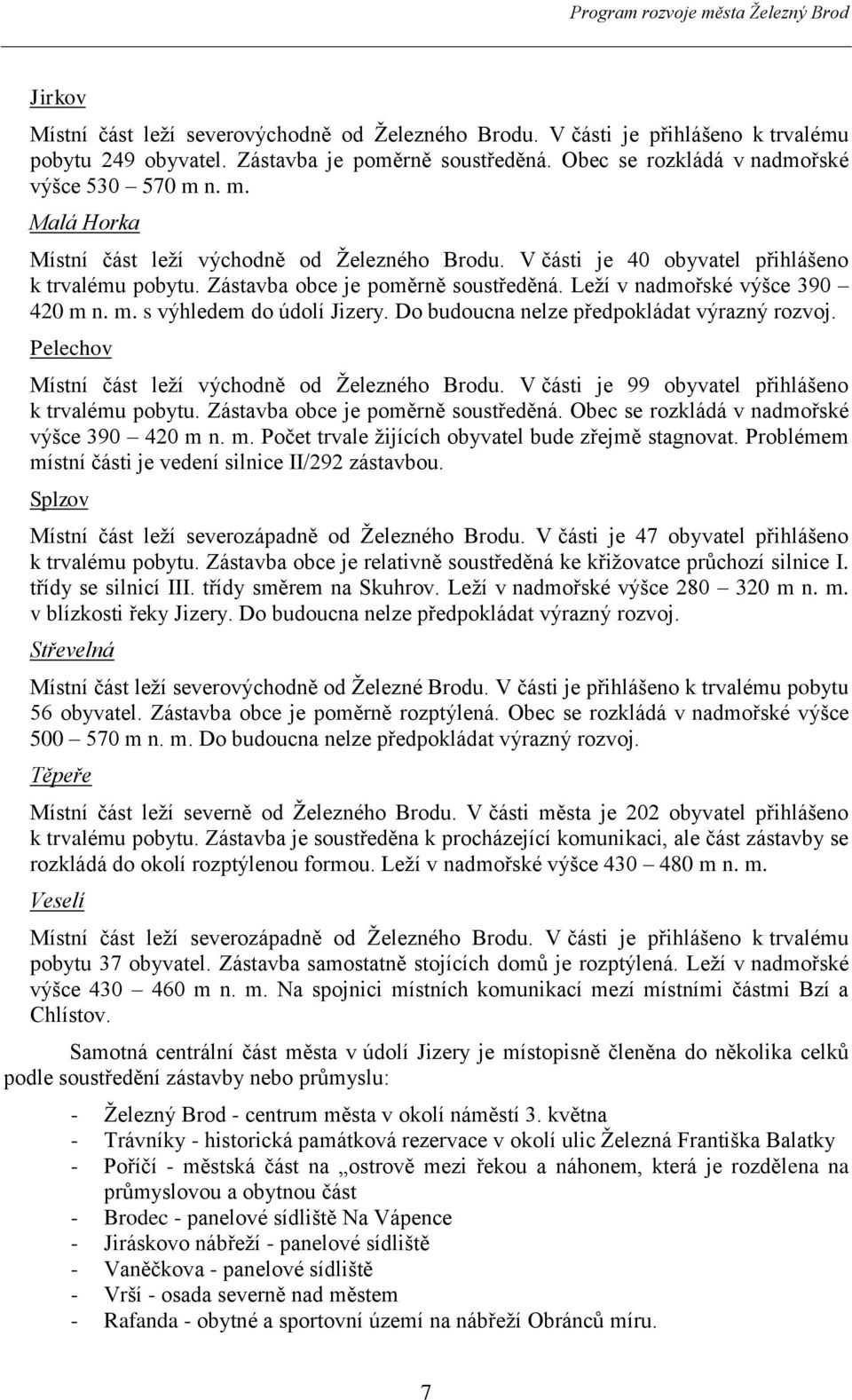 Do budoucna nelze předpokládat výrazný rozvoj. Pelechov Místní část leží východně od Železného Brodu. V části je 99 obyvatel přihlášeno k trvalému pobytu. Zástavba obce je poměrně soustředěná.