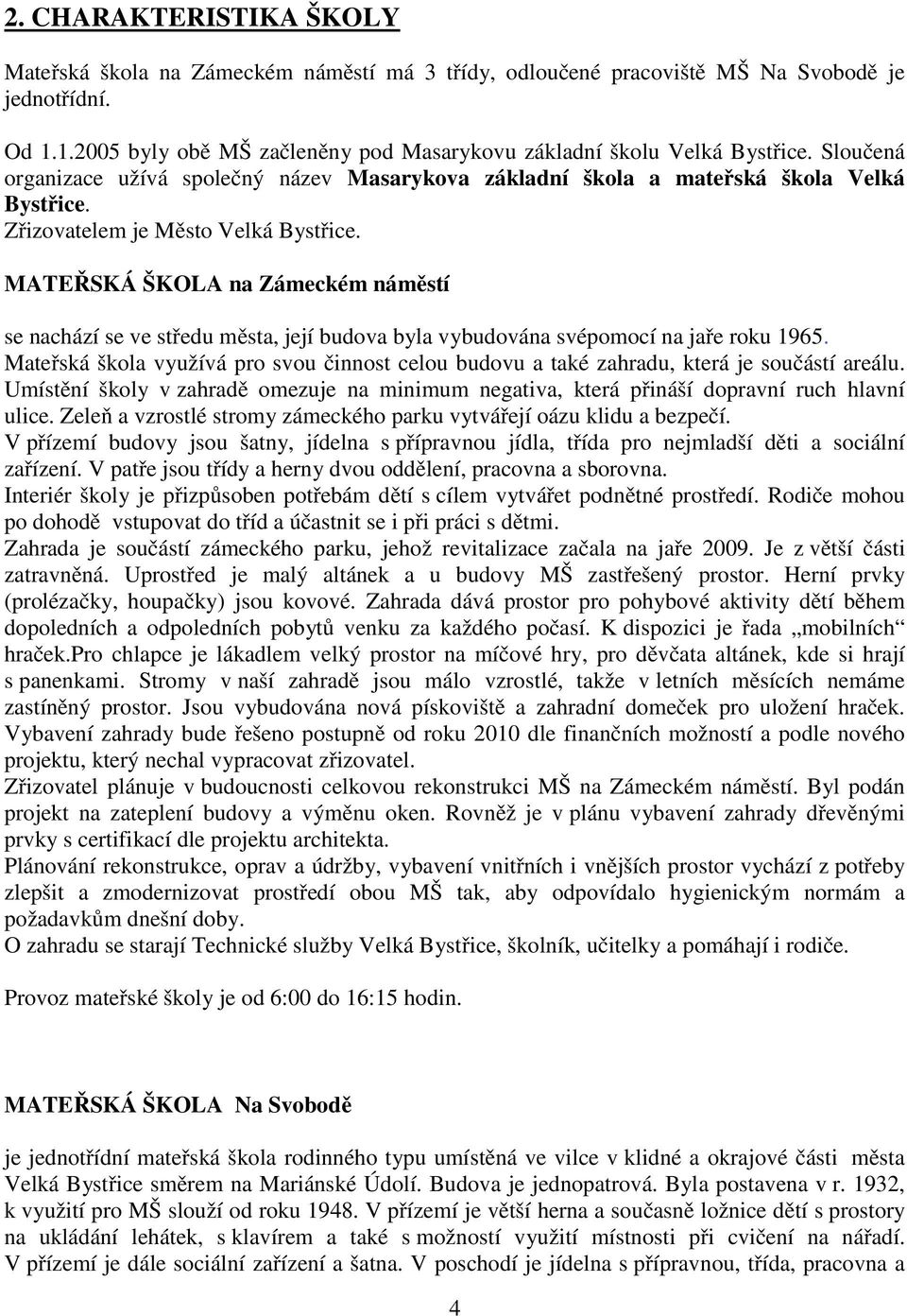 MATEŘSKÁ ŠKOLA na Zámeckém náměstí se nachází se ve středu města, její budova byla vybudována svépomocí na jaře roku 1965.