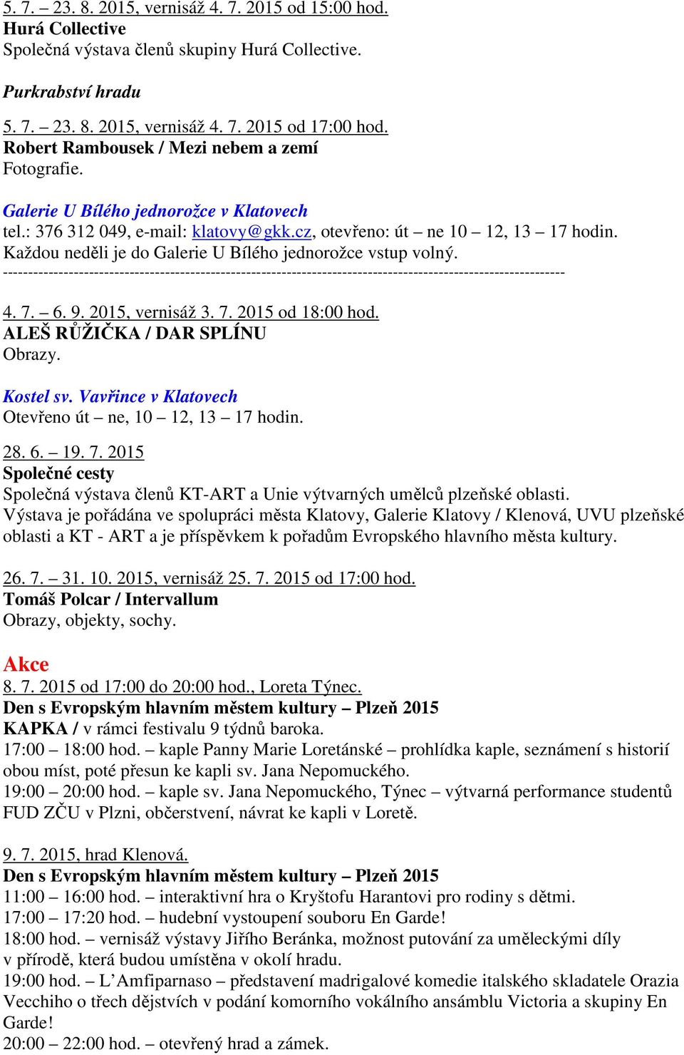 Každou neděli je do Galerie U Bílého jednorožce vstup volný. --------------------------------------------------------------------------------------------------------------- 4. 7. 6. 9.