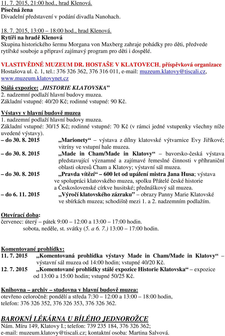 Rytíři na hradě Klenová Skupina historického šermu Morgana von Maxberg zahraje pohádky pro děti, předvede rytířské souboje a připraví zajímavý program pro děti i dospělé. VLASTIVĚDNÉ MUZEUM DR.