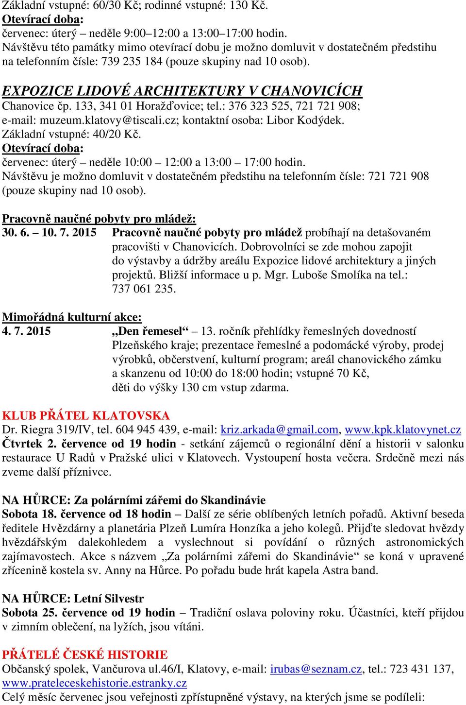 EXPOZICE LIDOVÉ ARCHITEKTURY V CHANOVICÍCH Chanovice čp. 133, 341 01 Horažďovice; tel.: 376 323 525, 721 721 908; e-mail: muzeum.klatovy@tiscali.cz; kontaktní osoba: Libor Kodýdek.