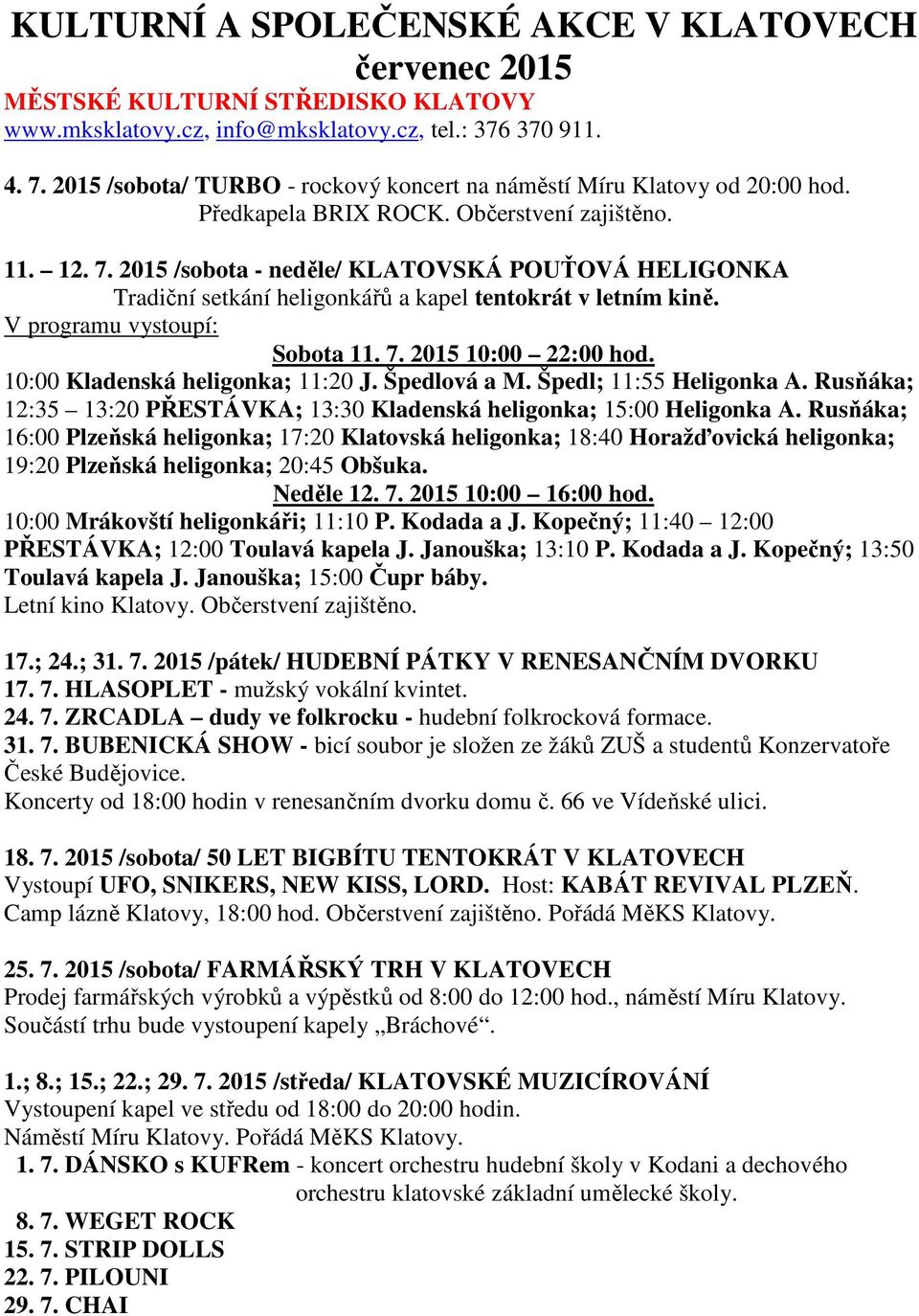 2015 /sobota - neděle/ KLATOVSKÁ POUŤOVÁ HELIGONKA Tradiční setkání heligonkářů a kapel tentokrát v letním kině. V programu vystoupí: Sobota 11. 7. 2015 10:00 22:00 hod.