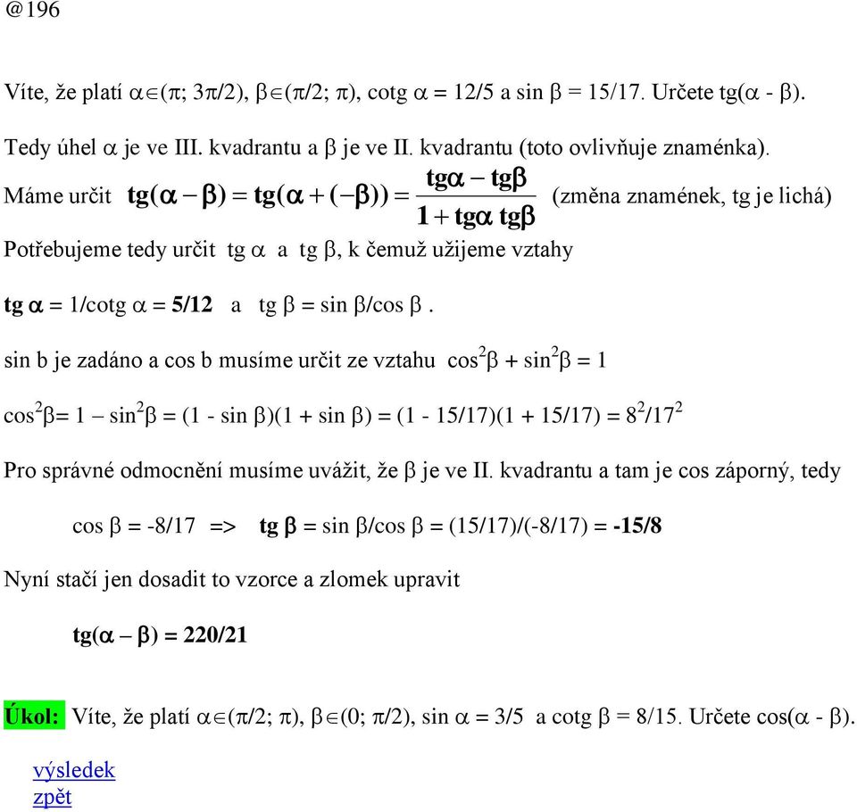 sin b je zadáno a cos b musíme určit ze vztahu cos + sin = 1 cos = 1 sin = (1 - sin )(1 + sin ) = (1-15/17)(1 + 15/17) = 8 /17 Pro správné odmocnění musíme uvážit, že je ve II.